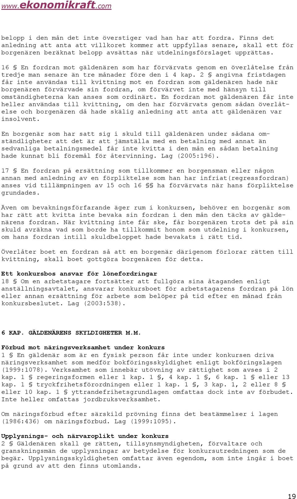 16 En fordran mot gäldenären som har förvärvats genom en överlåtelse från tredje man senare än tre månader före den i 4 kap.