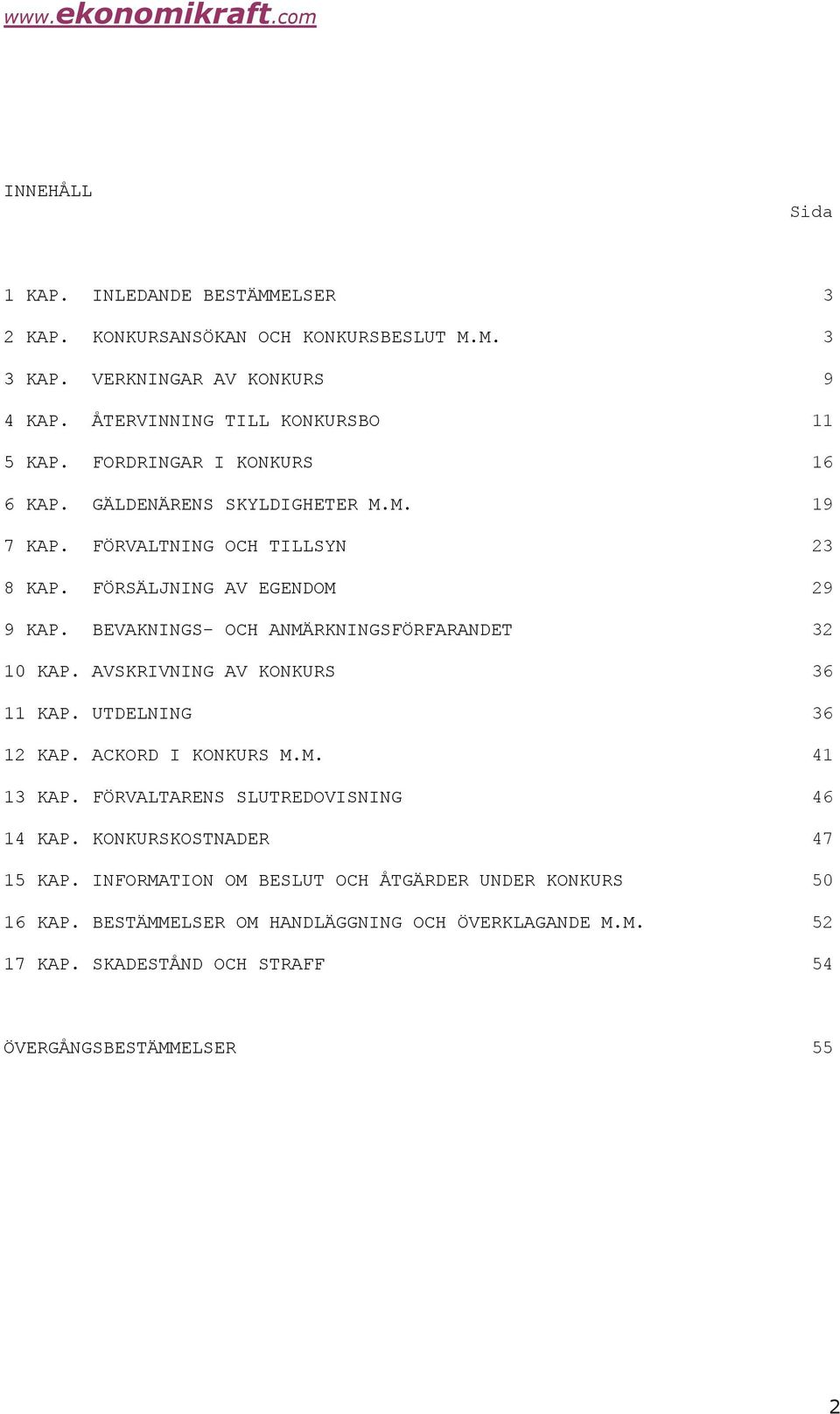 AVSKRIVNING AV KONKURS 11 KAP. UTDELNING 12 KAP. ACKORD I KONKURS M.M. 13 KAP. FÖRVALTARENS SLUTREDOVISNING 14 KAP. KONKURSKOSTNADER 15 KAP.