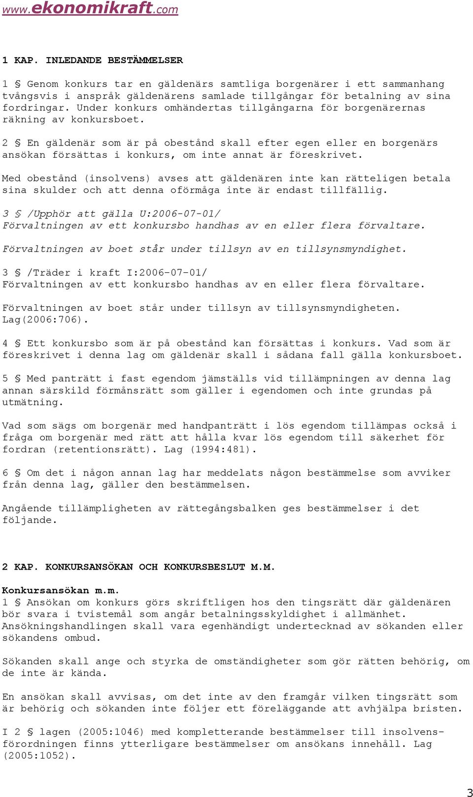 2 En gäldenär som är på obestånd skall efter egen eller en borgenärs ansökan försättas i konkurs, om inte annat är föreskrivet.