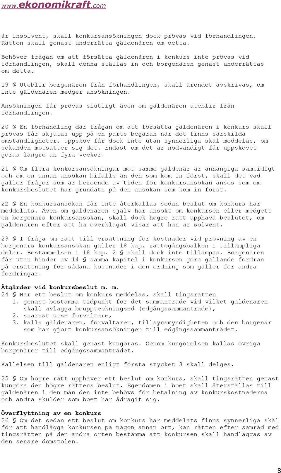 19 Uteblir borgenären från förhandlingen, skall ärendet avskrivas, om inte gäldenären medger ansökningen. Ansökningen får prövas slutligt även om gäldenären uteblir från förhandlingen.