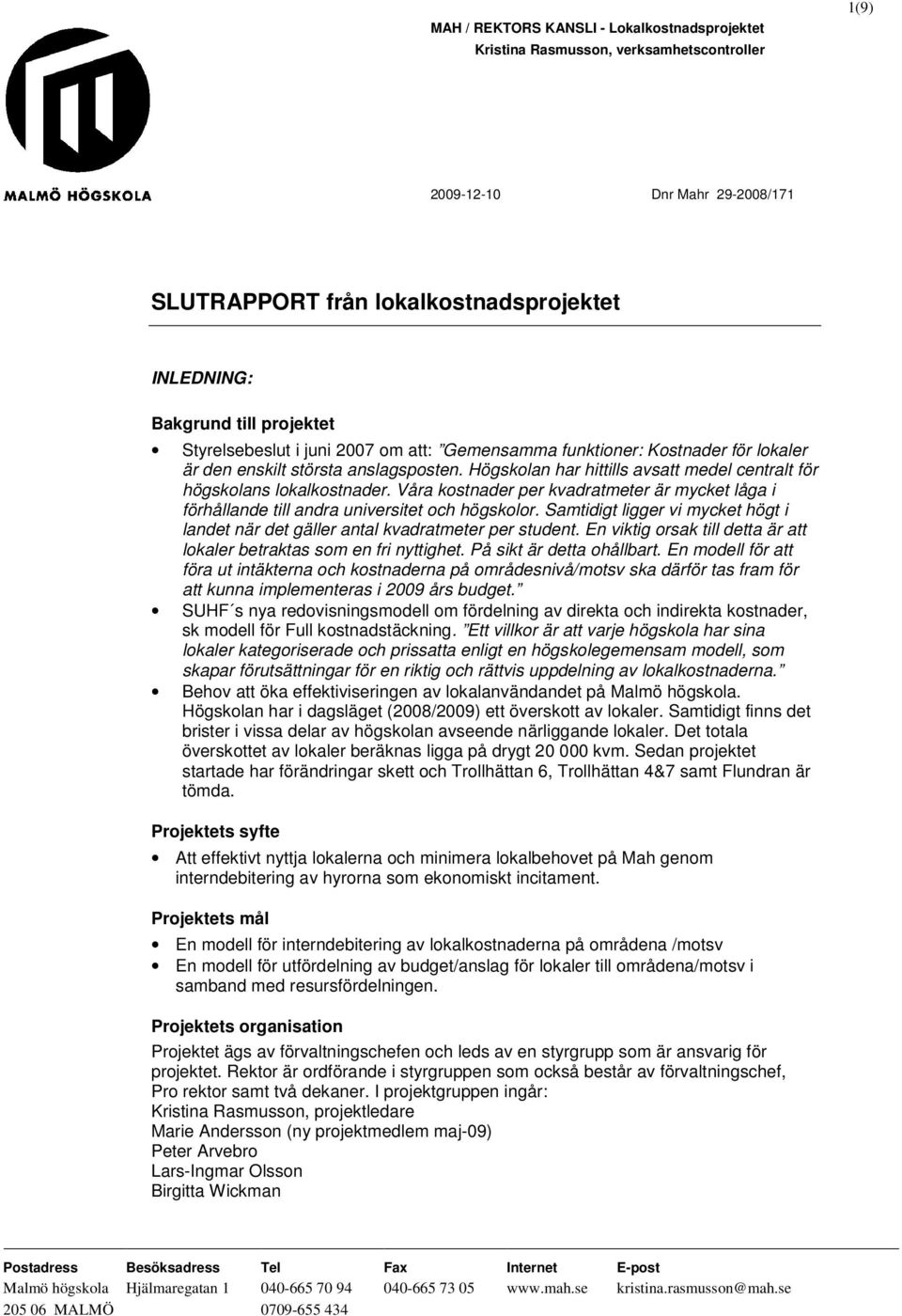 Våra kostnader per kvadratmeter är mycket låga i förhållande till andra universitet och högskolor. Samtidigt ligger vi mycket högt i landet när det gäller antal kvadratmeter per student.