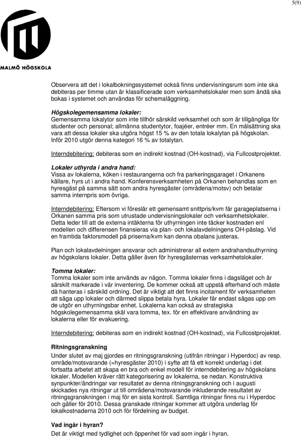 Högskolegemensamma lokaler: Gemensamma lokalytor som inte tillhör särskild verksamhet och som är tillgängliga för studenter och personal; allmänna studentytor, foajéer, entréer mm.