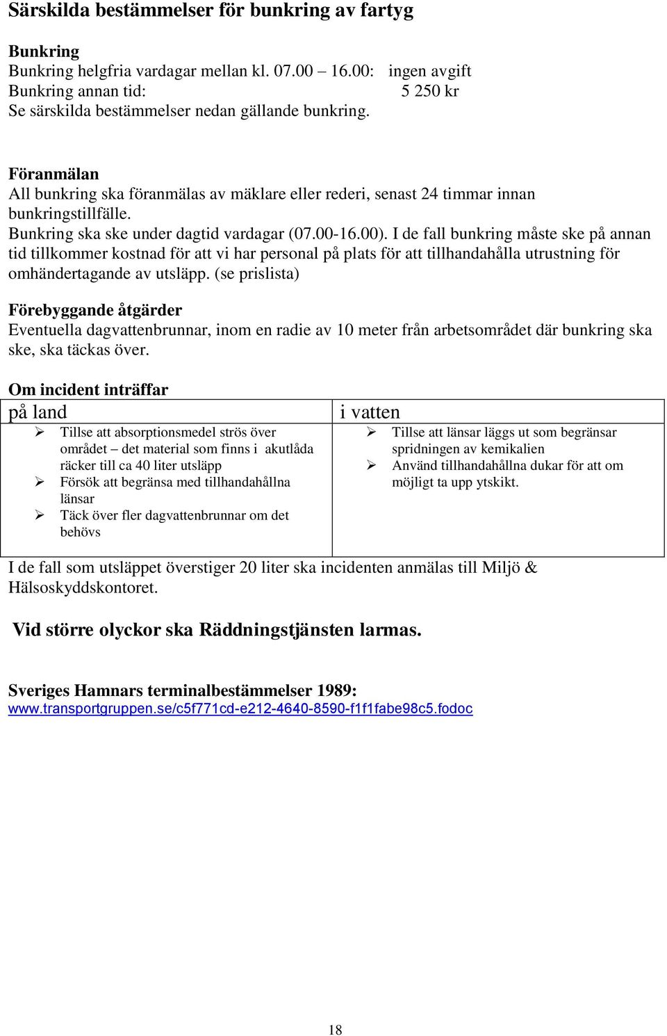 I de fall bunkring måste ske på annan tid tillkommer kostnad för att vi har personal på plats för att tillhandahålla utrustning för omhändertagande av utsläpp.