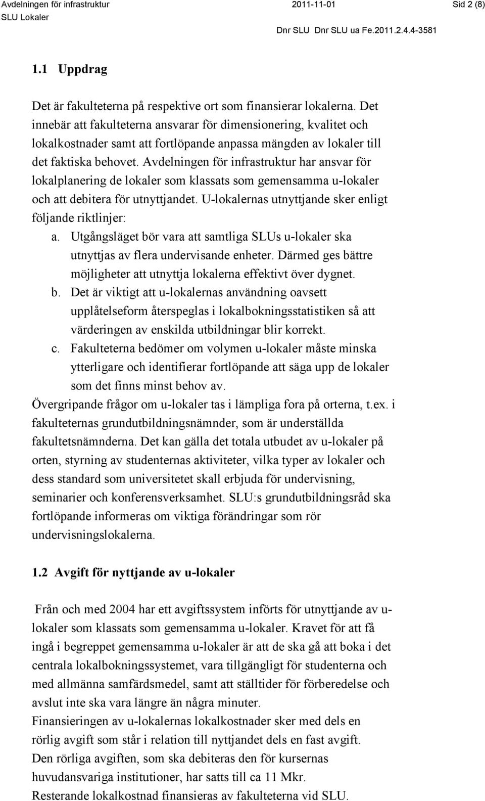 Avdelningen för infrastruktur har ansvar för lokalplanering de lokaler som klassats som gemensamma u-lokaler och att debitera för utnyttjandet.