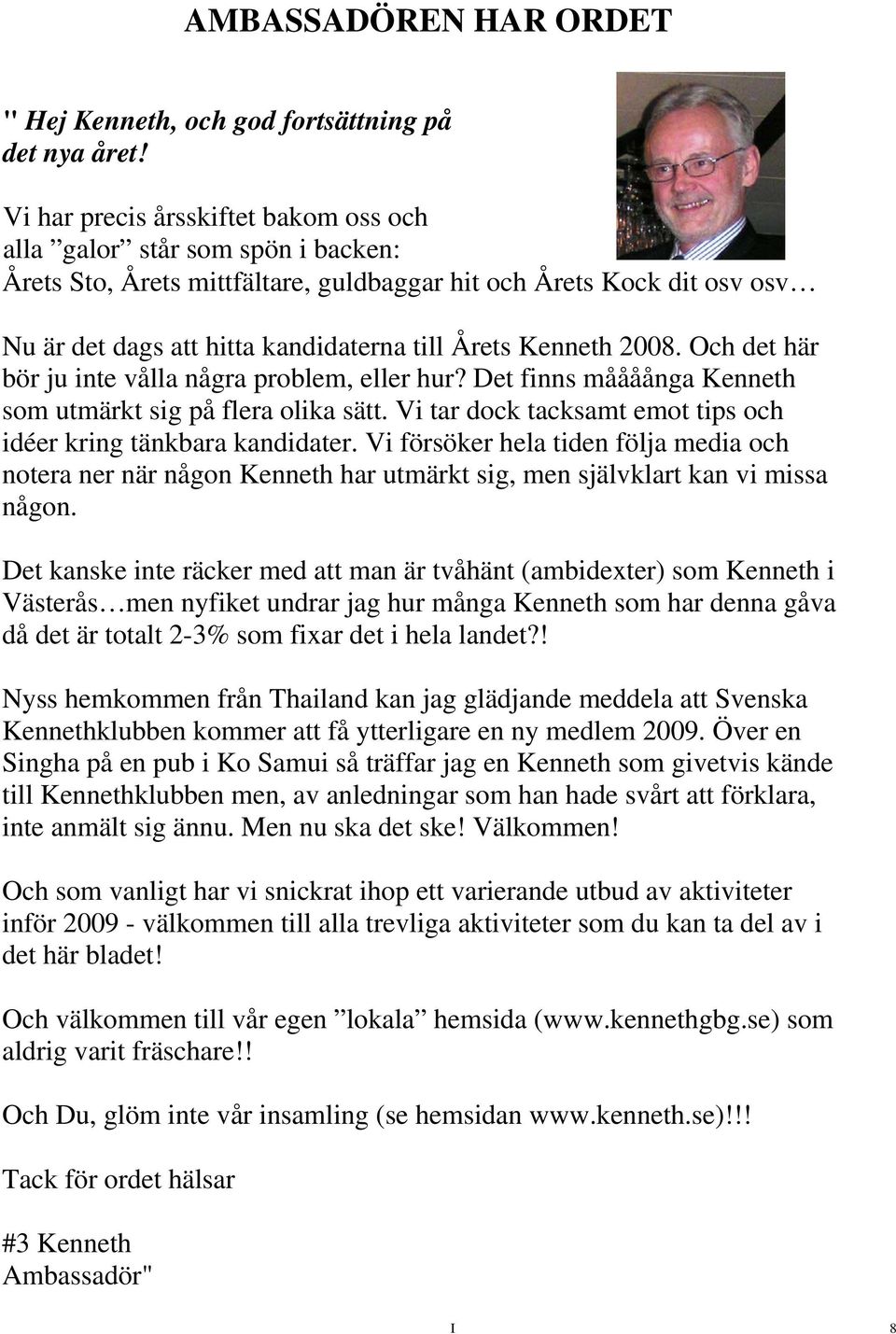 Kenneth 2008. Och det här bör ju inte vålla några problem, eller hur? Det finns måååånga Kenneth som utmärkt sig på flera olika sätt.