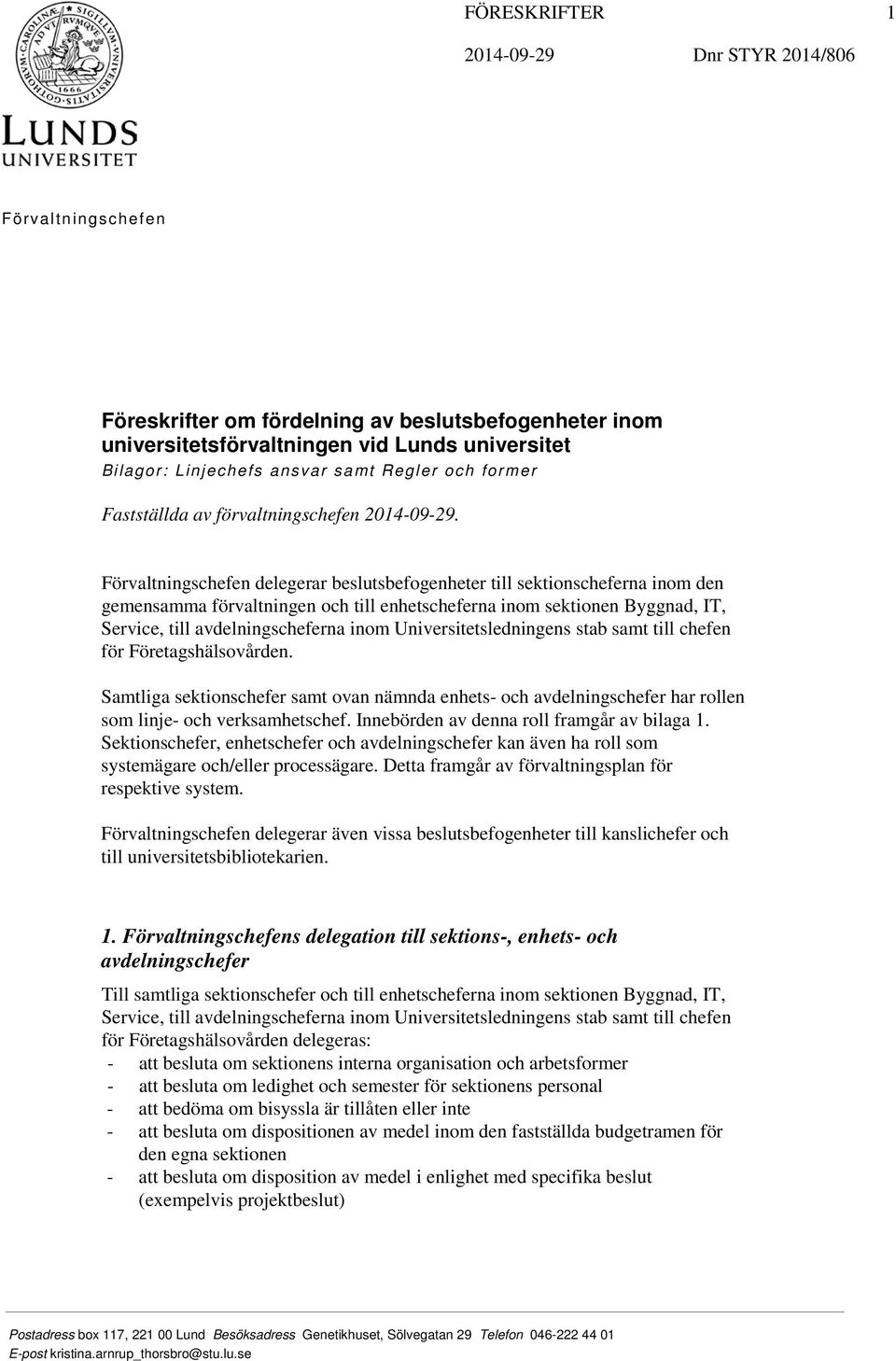 Förvaltningschefen delegerar beslutsbefogenheter till sektionscheferna inom den gemensamma förvaltningen och till enhetscheferna inom sektionen Byggnad, IT, Service, till avdelningscheferna inom