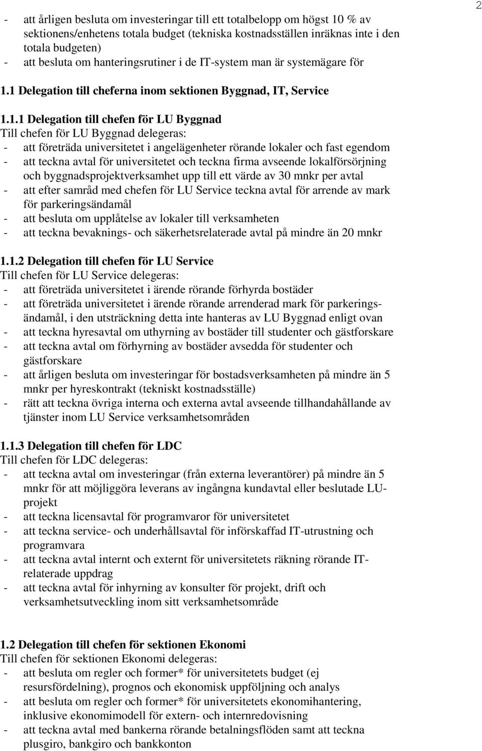 1 Delegation till cheferna inom sektionen Byggnad, IT, Service 1.1.1 Delegation till chefen för LU Byggnad Till chefen för LU Byggnad delegeras: - att företräda universitetet i angelägenheter rörande