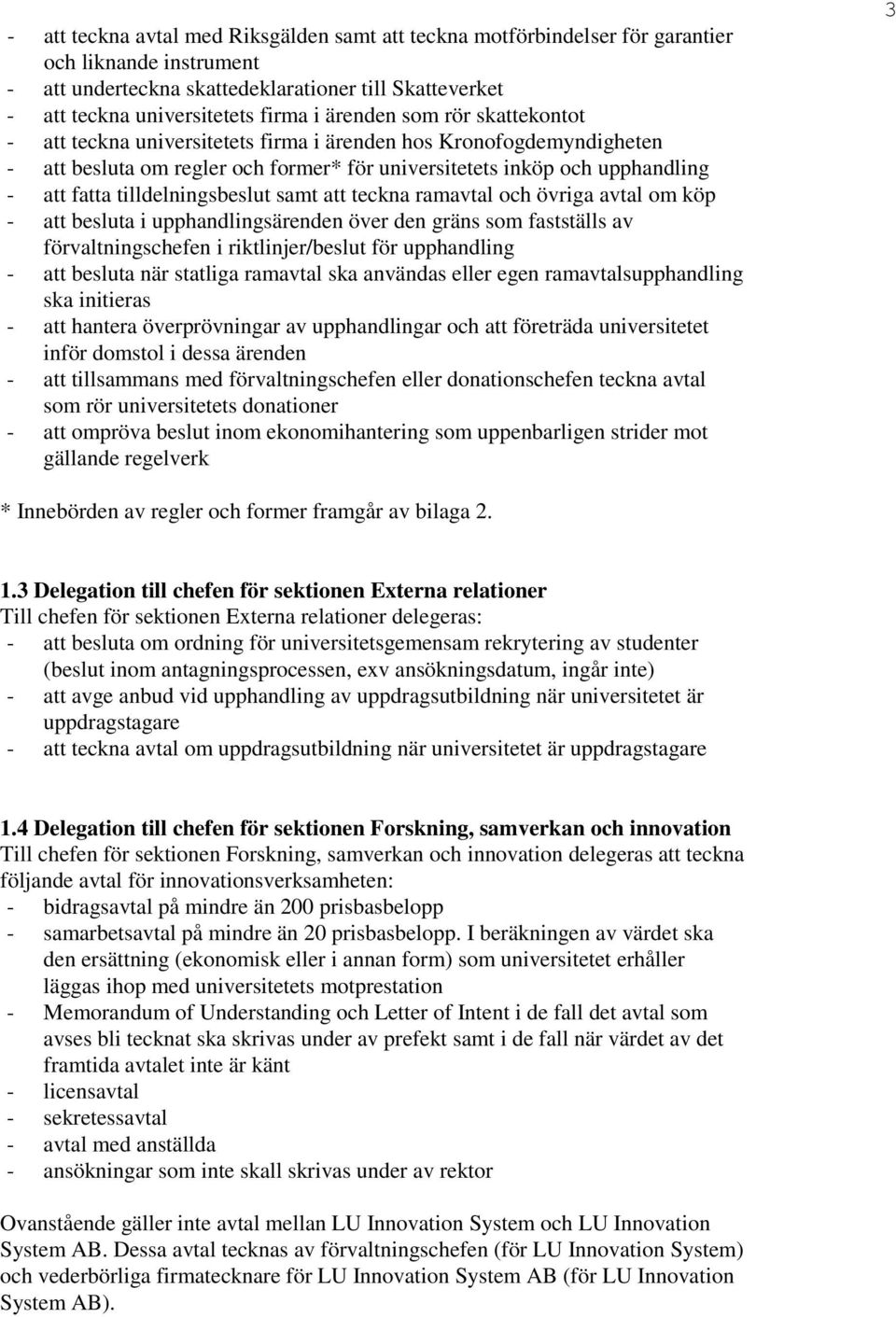 tilldelningsbeslut samt att teckna ramavtal och övriga avtal om köp - att besluta i upphandlingsärenden över den gräns som fastställs av förvaltningschefen i riktlinjer/beslut för upphandling - att