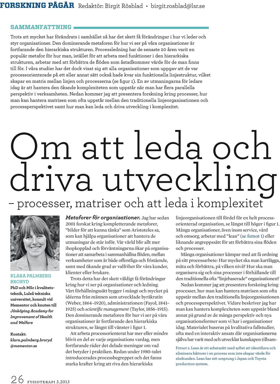 Processledning har de senaste 20 åren varit en populär metafor för hur man, istället för att arbeta med funktioner i den hierarkiska strukturen, arbetar med att förbättra de flöden som åstadkommer