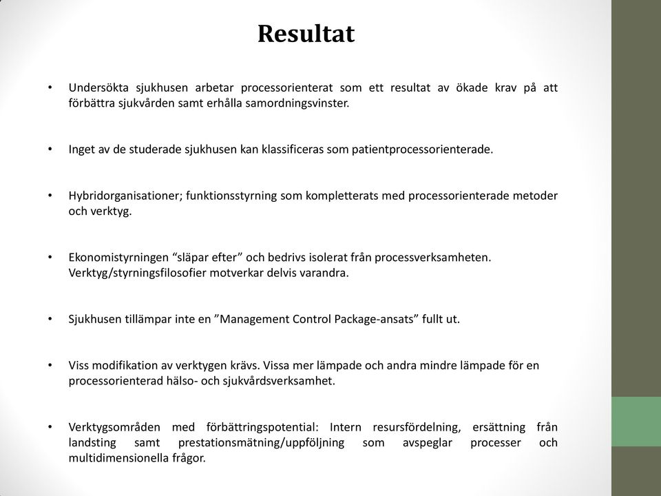 Ekonomistyrningen släpar efter och bedrivs isolerat från processverksamheten. Verktyg/styrningsfilosofier motverkar delvis varandra.