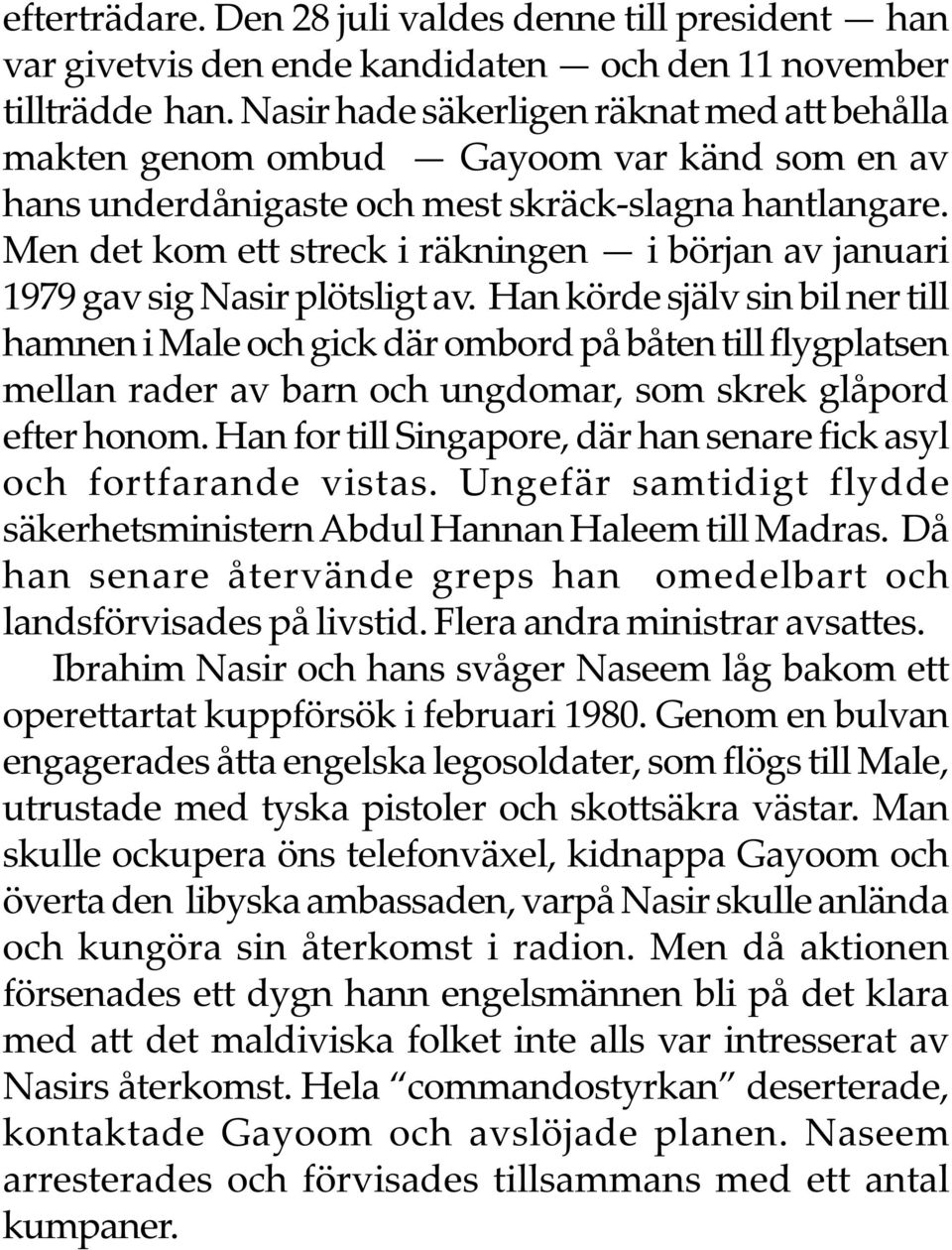 Men det kom ett streck i räkningen i början av januari 1979 gav sig Nasir plötsligt av.