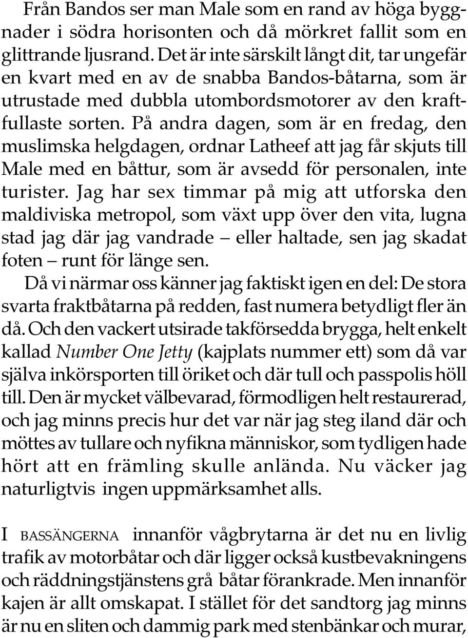 På andra dagen, som är en fredag, den muslimska helgdagen, ordnar Latheef att jag får skjuts till Male med en båttur, som är avsedd för personalen, inte turister.