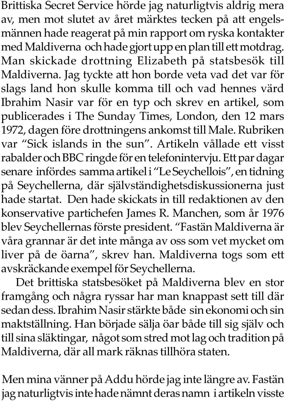 Jag tyckte att hon borde veta vad det var för slags land hon skulle komma till och vad hennes värd Ibrahim Nasir var för en typ och skrev en artikel, som publicerades i The Sunday Times, London, den