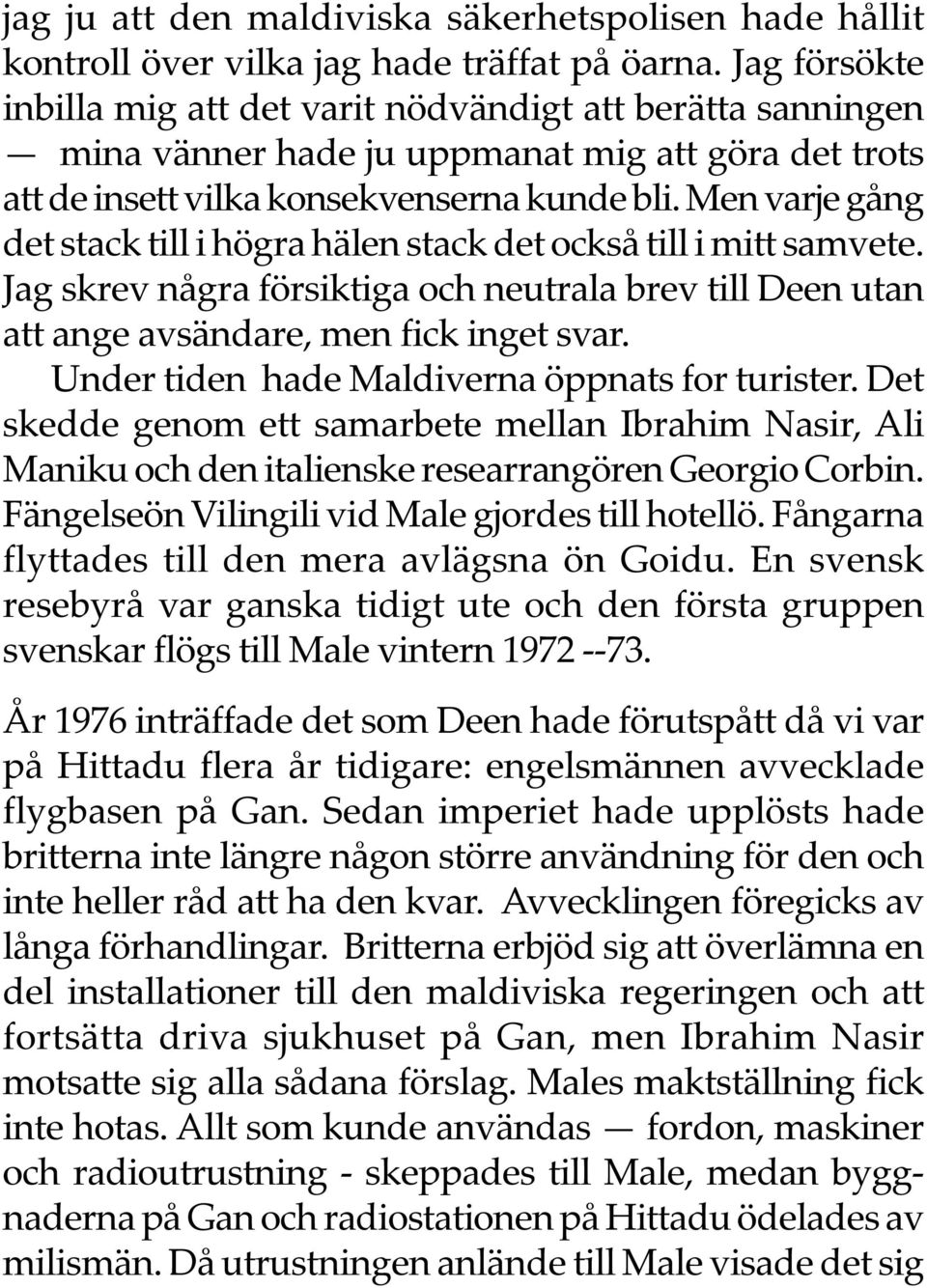 Men varje gång det stack till i högra hälen stack det också till i mitt samvete. Jag skrev några försiktiga och neutrala brev till Deen utan att ange avsändare, men fick inget svar.