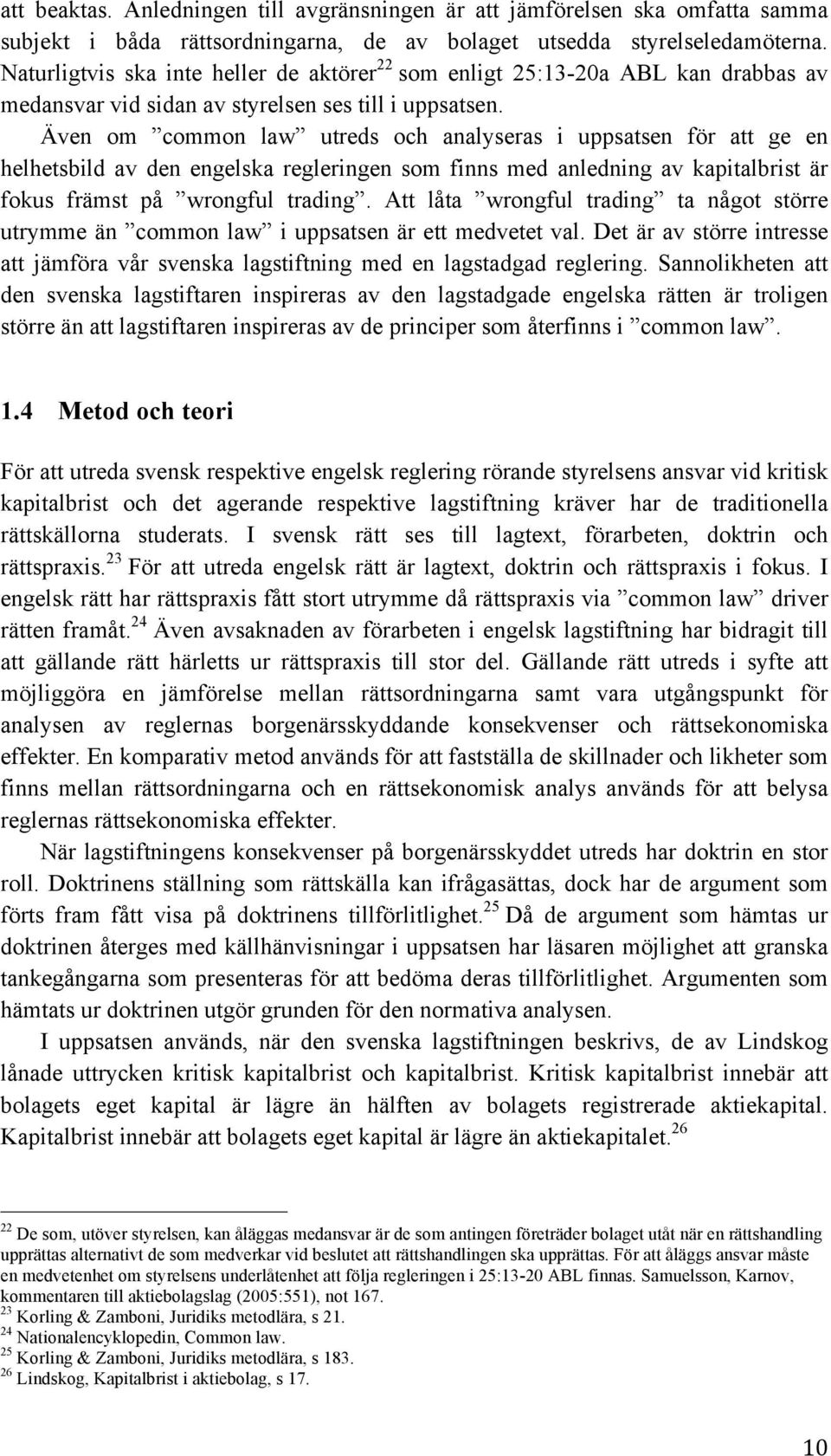 Även om common law utreds och analyseras i uppsatsen för att ge en helhetsbild av den engelska regleringen som finns med anledning av kapitalbrist är fokus främst på wrongful trading.