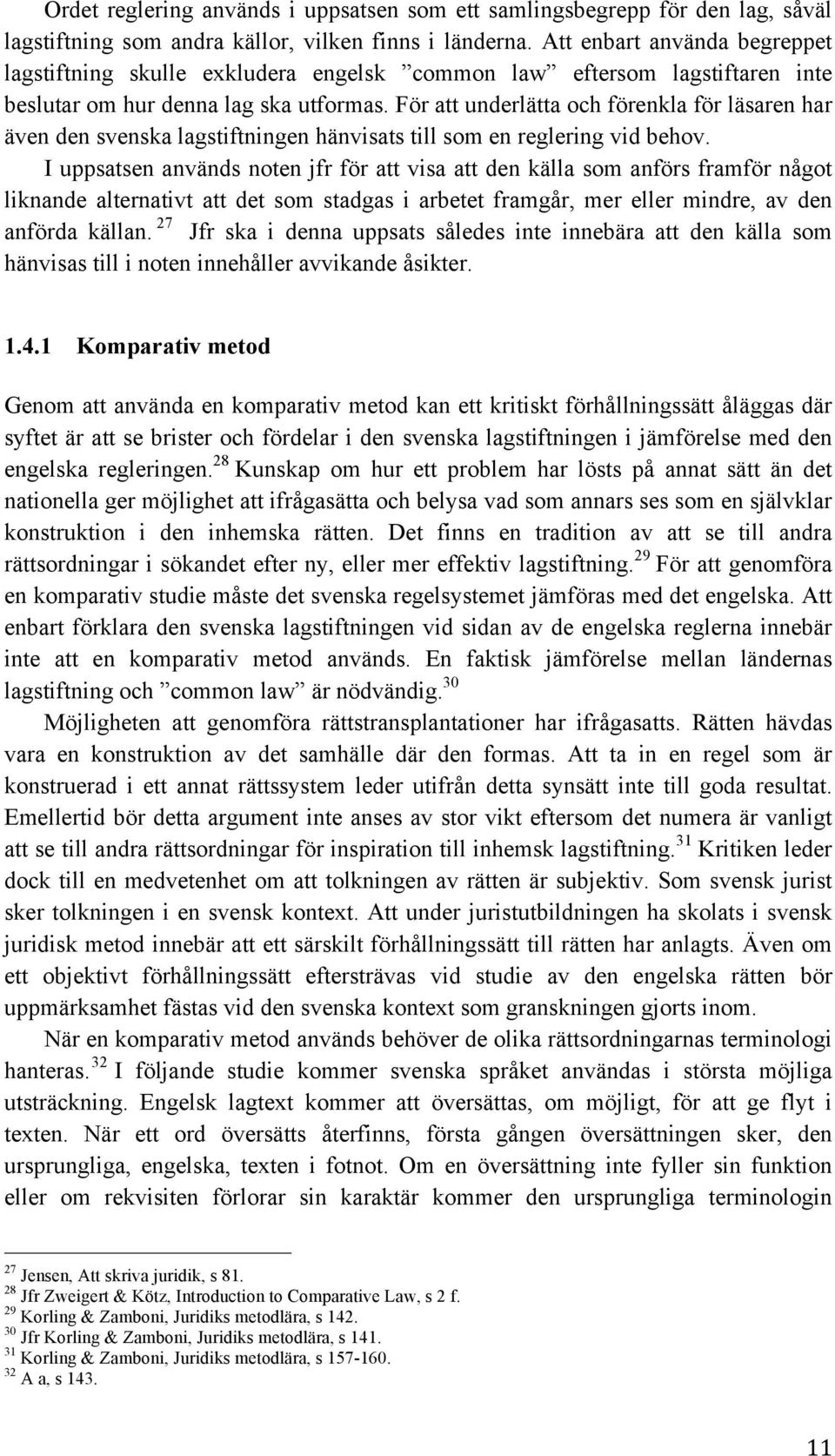 För att underlätta och förenkla för läsaren har även den svenska lagstiftningen hänvisats till som en reglering vid behov.