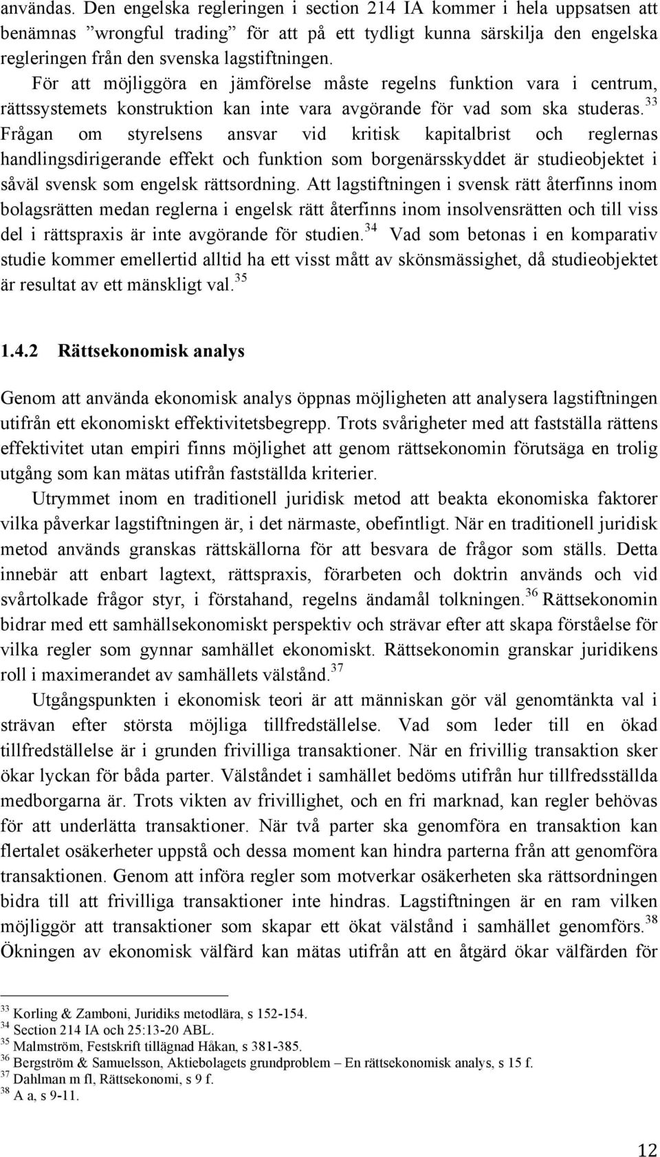 För att möjliggöra en jämförelse måste regelns funktion vara i centrum, rättssystemets konstruktion kan inte vara avgörande för vad som ska studeras.