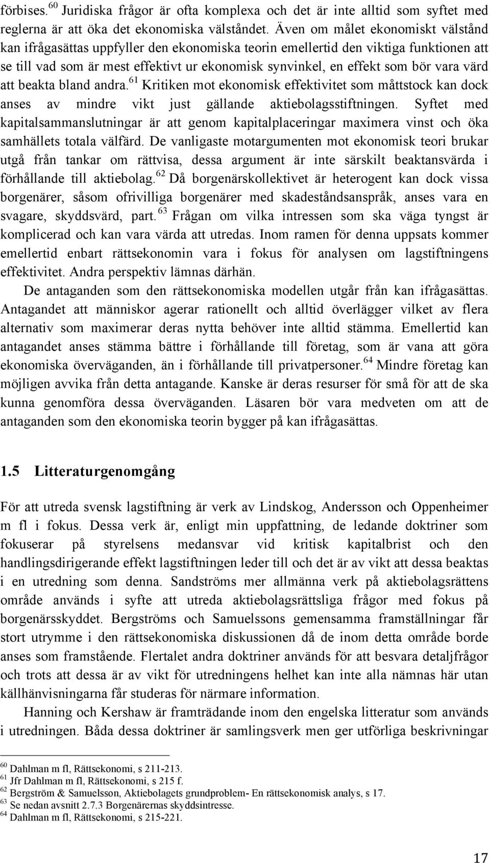 vara värd att beakta bland andra. 61 Kritiken mot ekonomisk effektivitet som måttstock kan dock anses av mindre vikt just gällande aktiebolagsstiftningen.