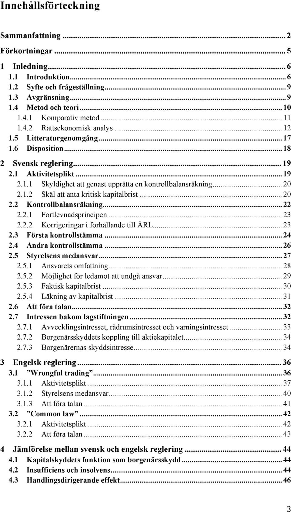 .. 20 2.1.2 Skäl att anta kritisk kapitalbrist... 20 2.2 Kontrollbalansräkning... 22 2.2.1 Fortlevnadsprincipen... 23 2.2.2 Korrigeringar i förhållande till ÅRL... 23 2.3 Första kontrollstämma... 24 2.