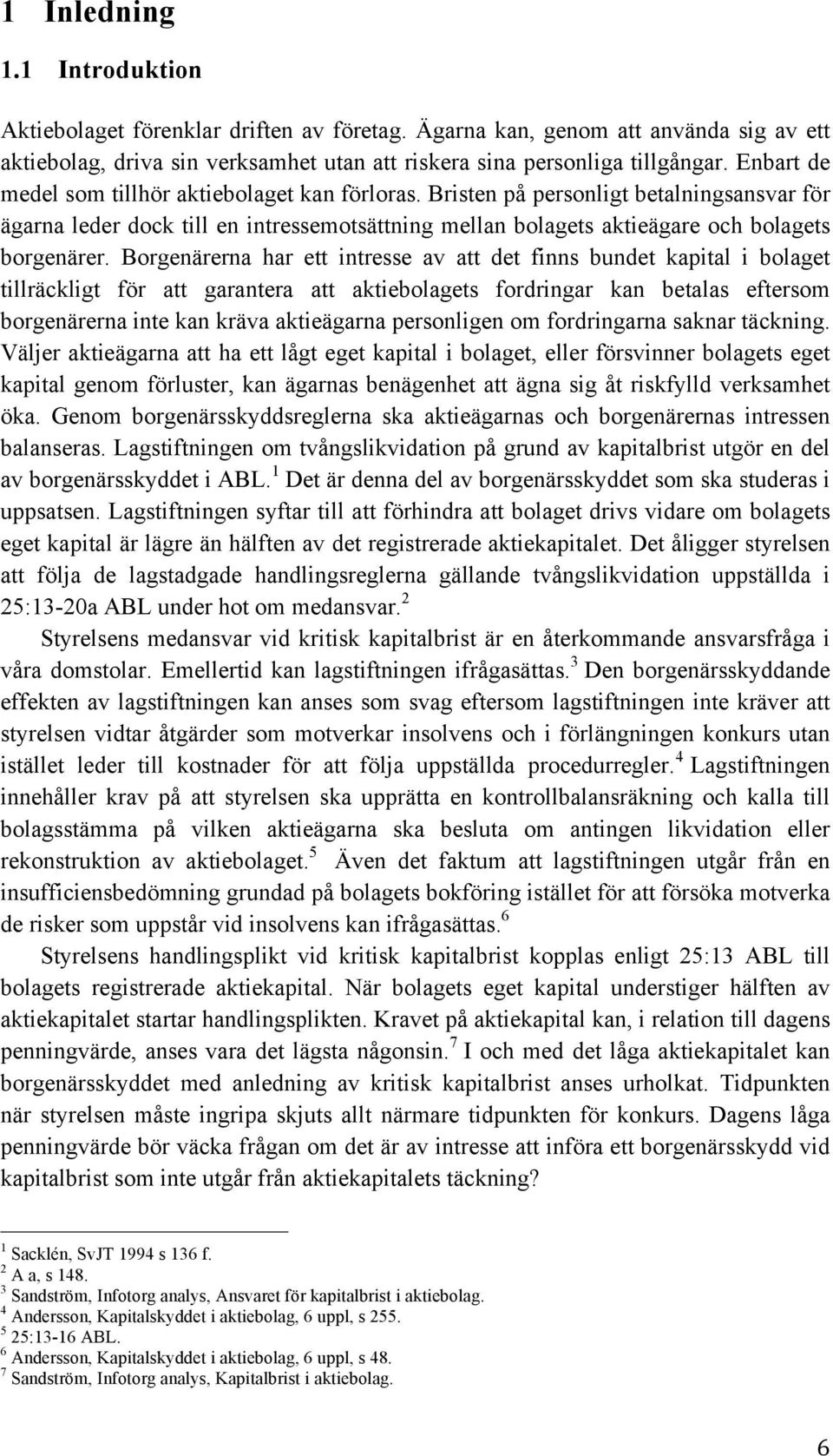 Borgenärerna har ett intresse av att det finns bundet kapital i bolaget tillräckligt för att garantera att aktiebolagets fordringar kan betalas eftersom borgenärerna inte kan kräva aktieägarna