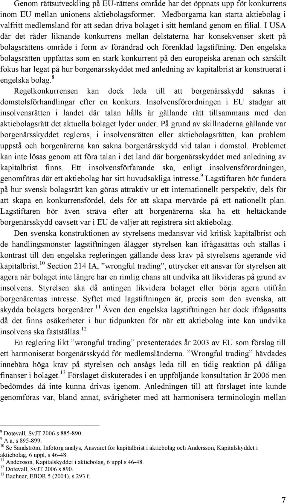 I USA där det råder liknande konkurrens mellan delstaterna har konsekvenser skett på bolagsrättens område i form av förändrad och förenklad lagstiftning.