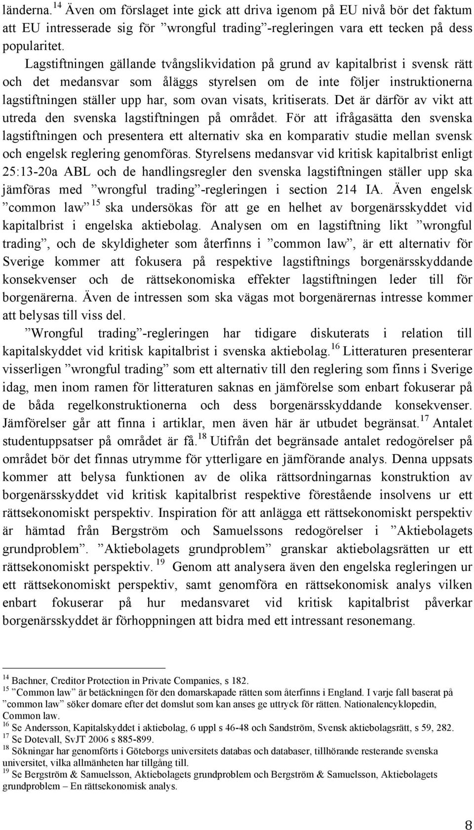 visats, kritiserats. Det är därför av vikt att utreda den svenska lagstiftningen på området.