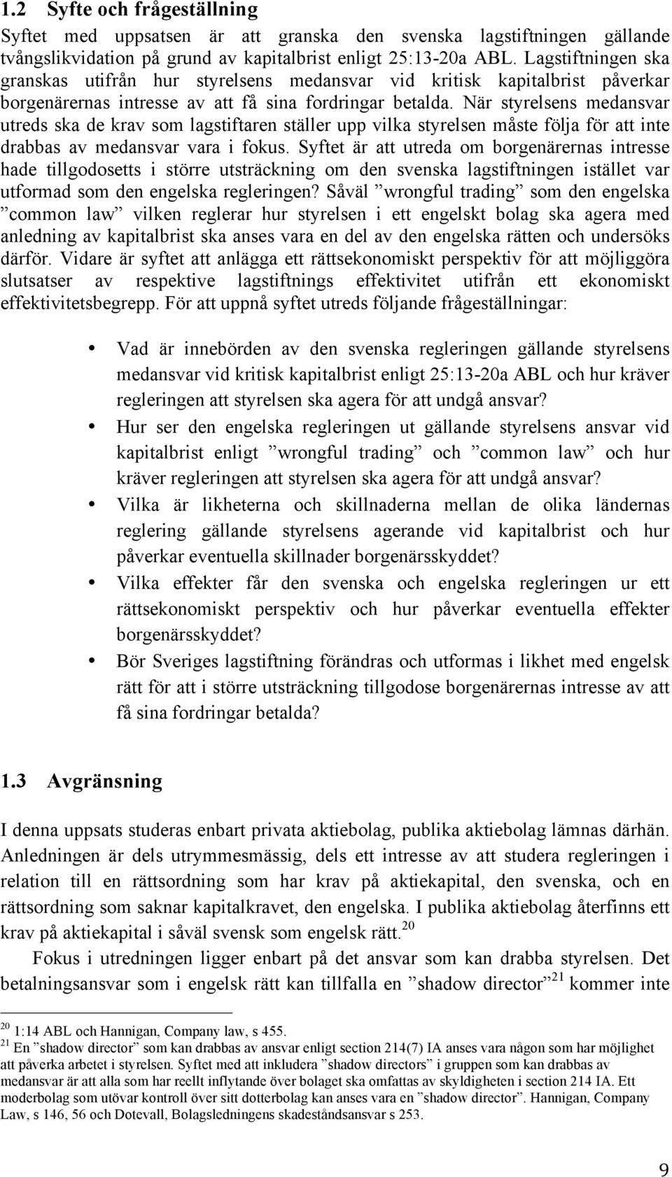 När styrelsens medansvar utreds ska de krav som lagstiftaren ställer upp vilka styrelsen måste följa för att inte drabbas av medansvar vara i fokus.