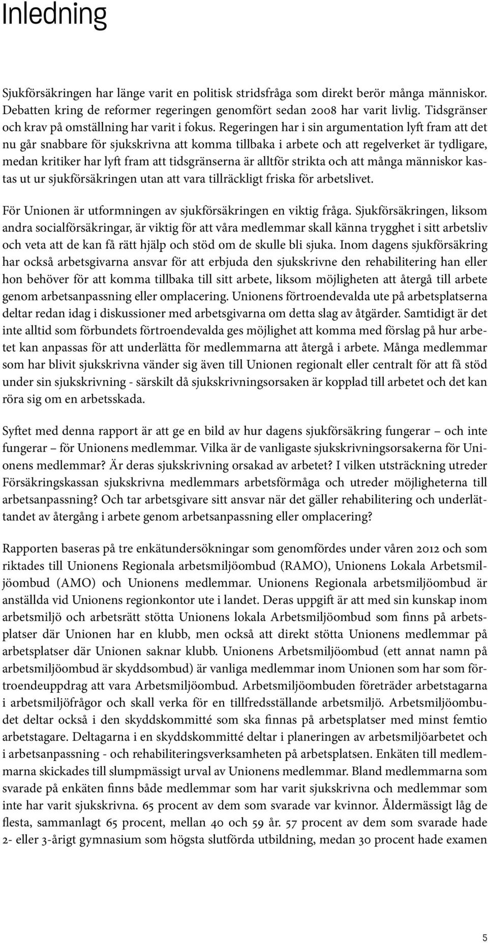 Regeringen har i sin argumentation lyft fram att det nu går snabbare för sjukskrivna att komma tillbaka i arbete och att regelverket är tydligare, medan kritiker har lyft fram att tidsgränserna är