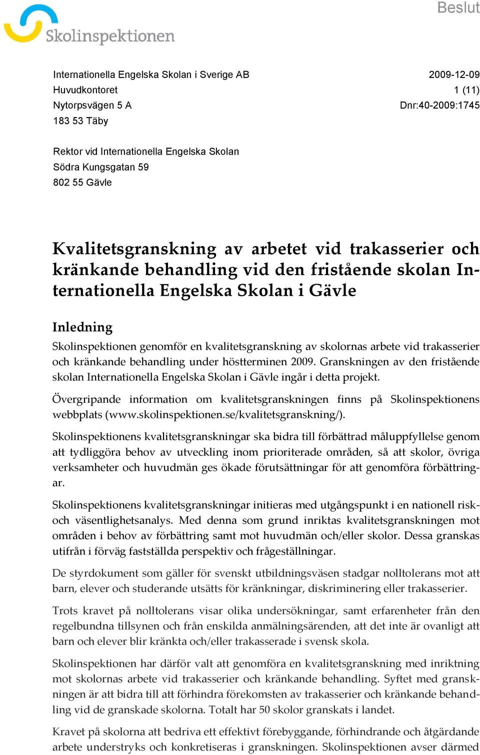 av skolornas arbete vid trakasserier och kränkande behandling under höstterminen 2009. Granskningen av den fristående skolan Internationella Engelska Skolan i Gävle ingår i detta projekt.