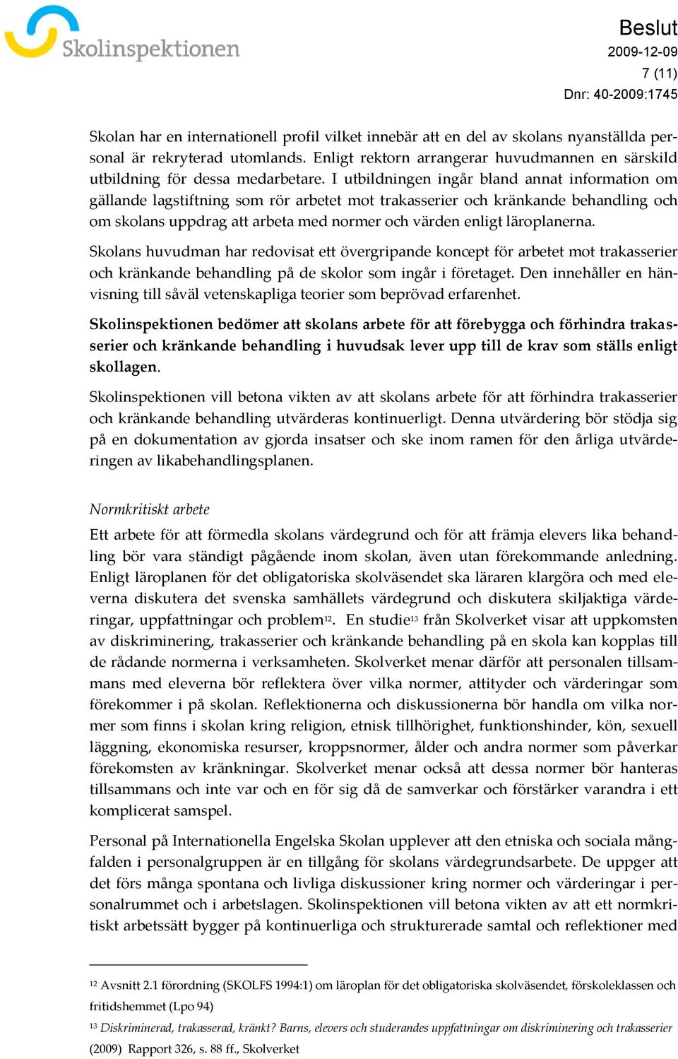 I utbildningen ingår bland annat information om gällande lagstiftning som rör arbetet mot trakasserier och kränkande behandling och om skolans uppdrag att arbeta med normer och värden enligt