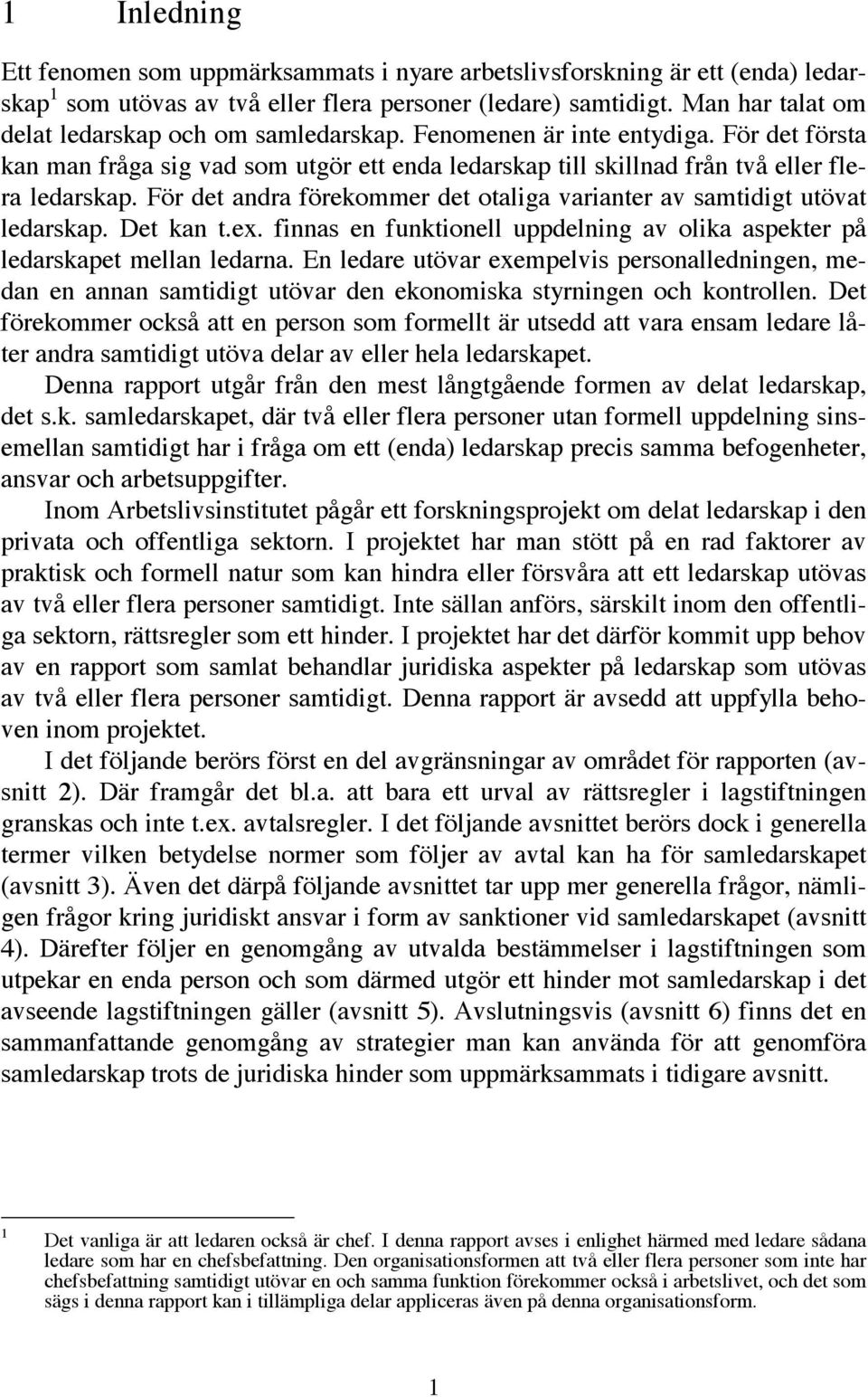 För det andra förekommer det otaliga varianter av samtidigt utövat ledarskap. Det kan t.ex. finnas en funktionell uppdelning av olika aspekter på ledarskapet mellan ledarna.