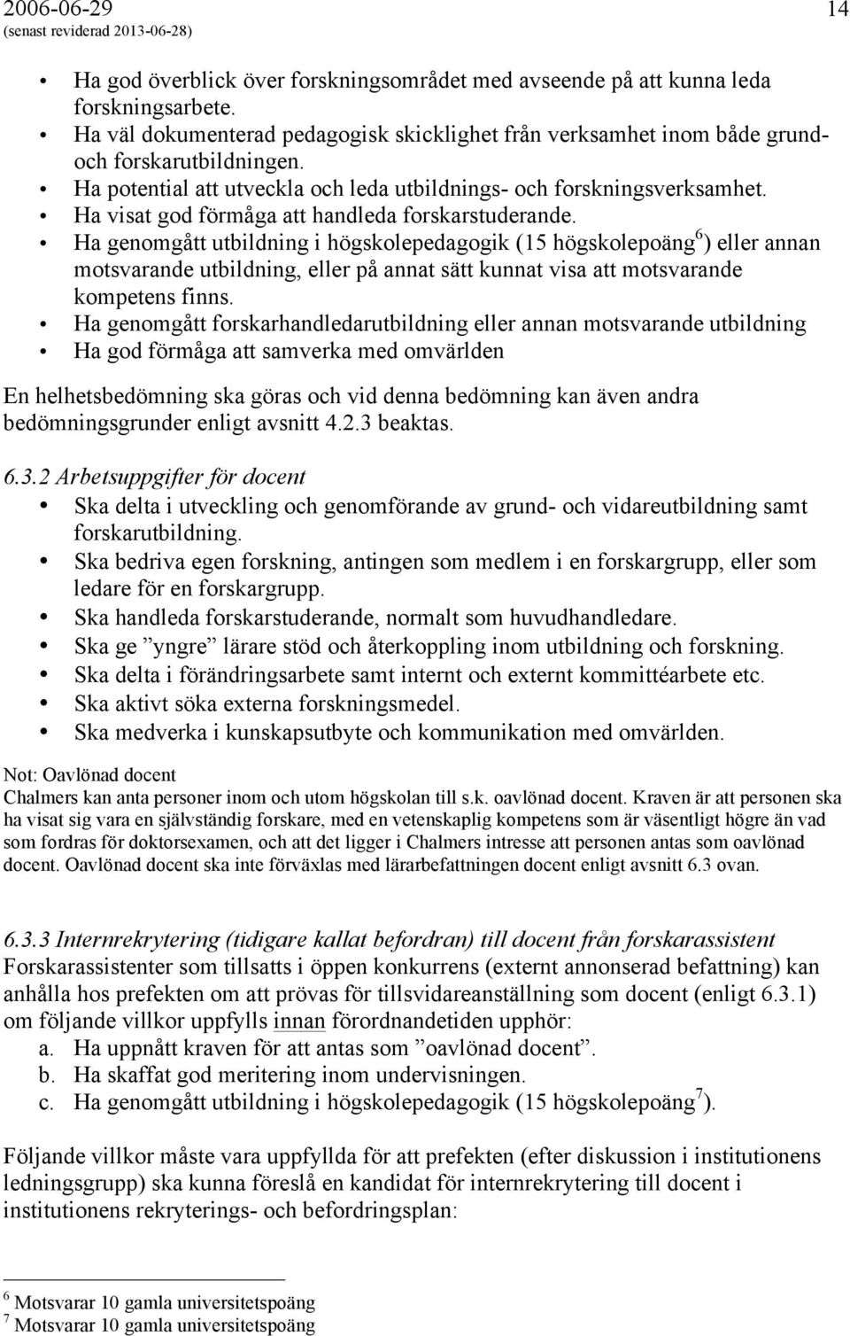 Ha genomgått utbildning i högskolepedagogik (15 högskolepoäng 6 ) eller annan motsvarande utbildning, eller på annat sätt kunnat visa att motsvarande kompetens finns.