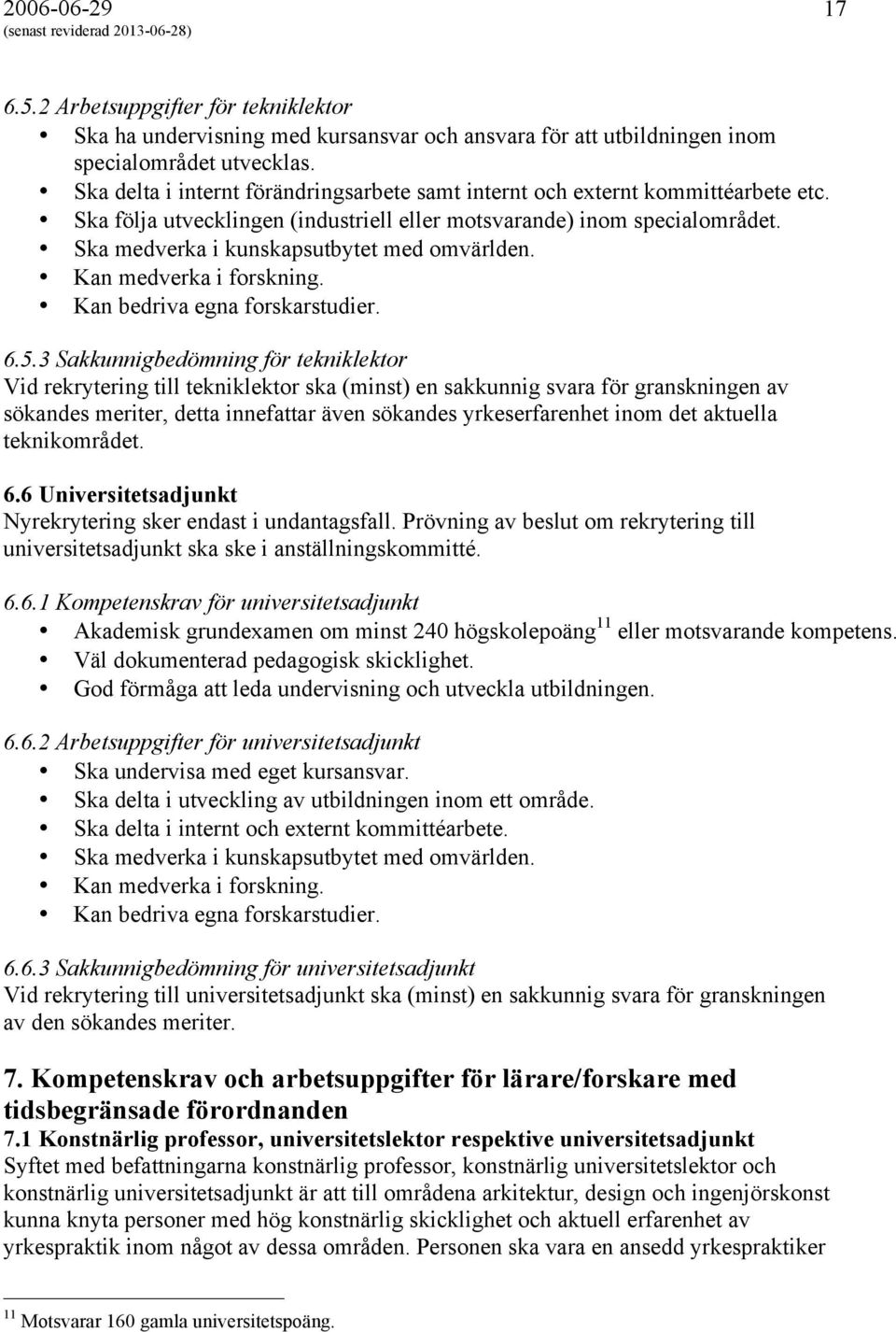 Ska medverka i kunskapsutbytet med omvärlden. Kan medverka i forskning. Kan bedriva egna forskarstudier. 6.5.