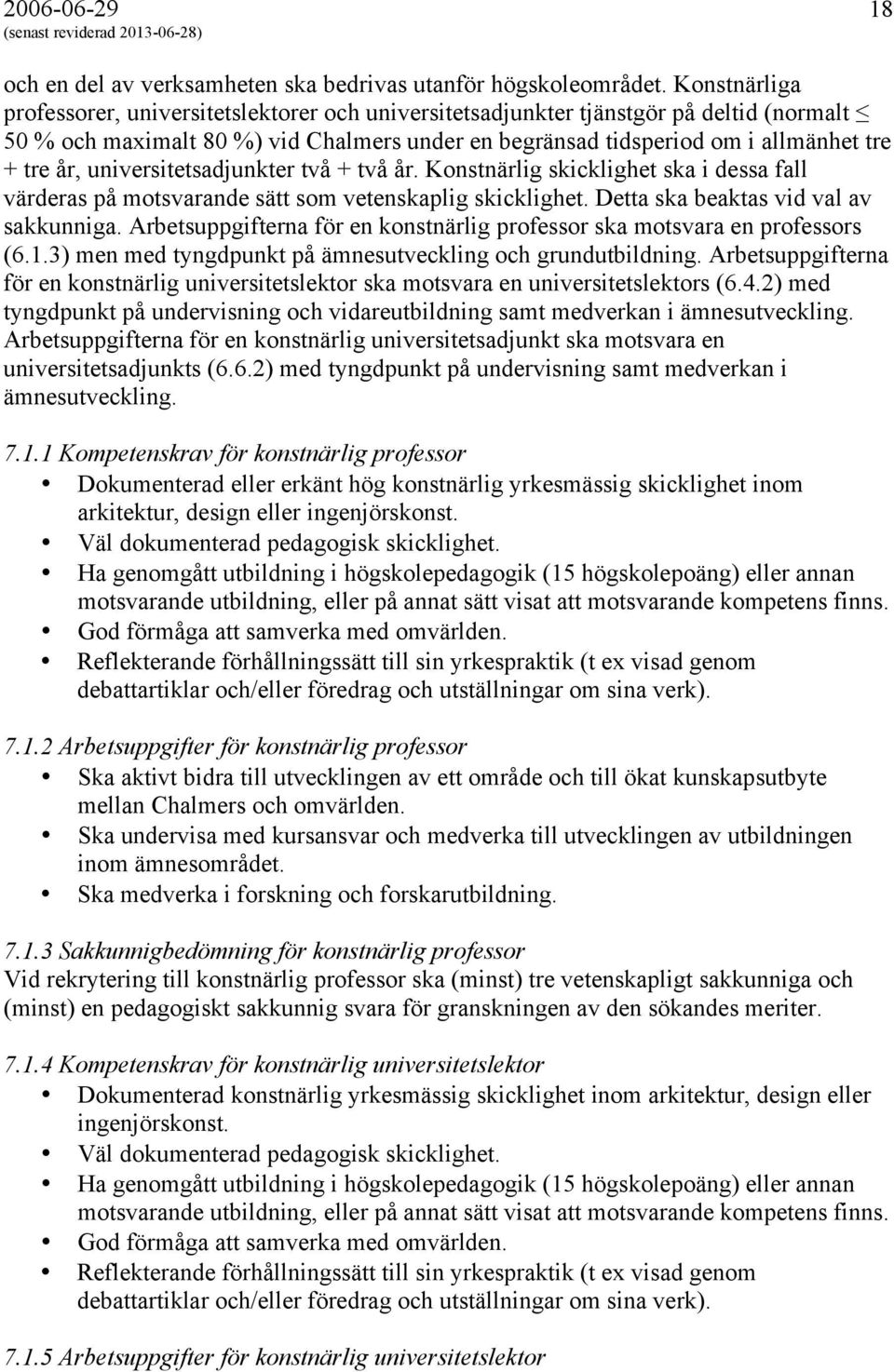 universitetsadjunkter två + två år. Konstnärlig skicklighet ska i dessa fall värderas på motsvarande sätt som vetenskaplig skicklighet. Detta ska beaktas vid val av sakkunniga.