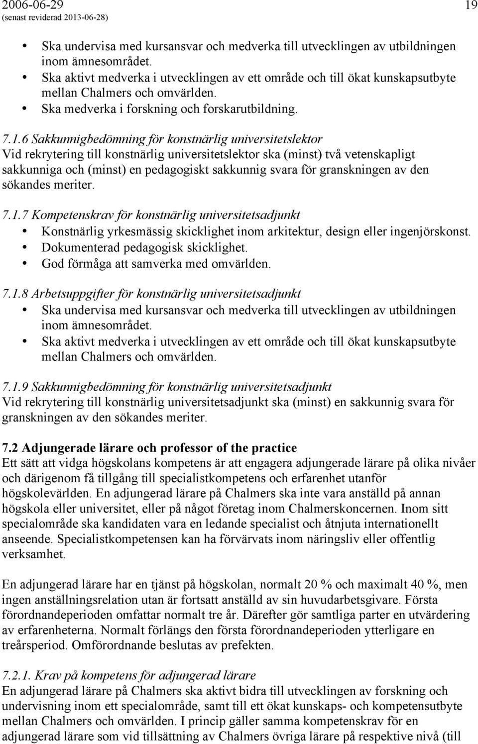 6 Sakkunnigbedömning för konstnärlig universitetslektor Vid rekrytering till konstnärlig universitetslektor ska (minst) två vetenskapligt sakkunniga och (minst) en pedagogiskt sakkunnig svara för