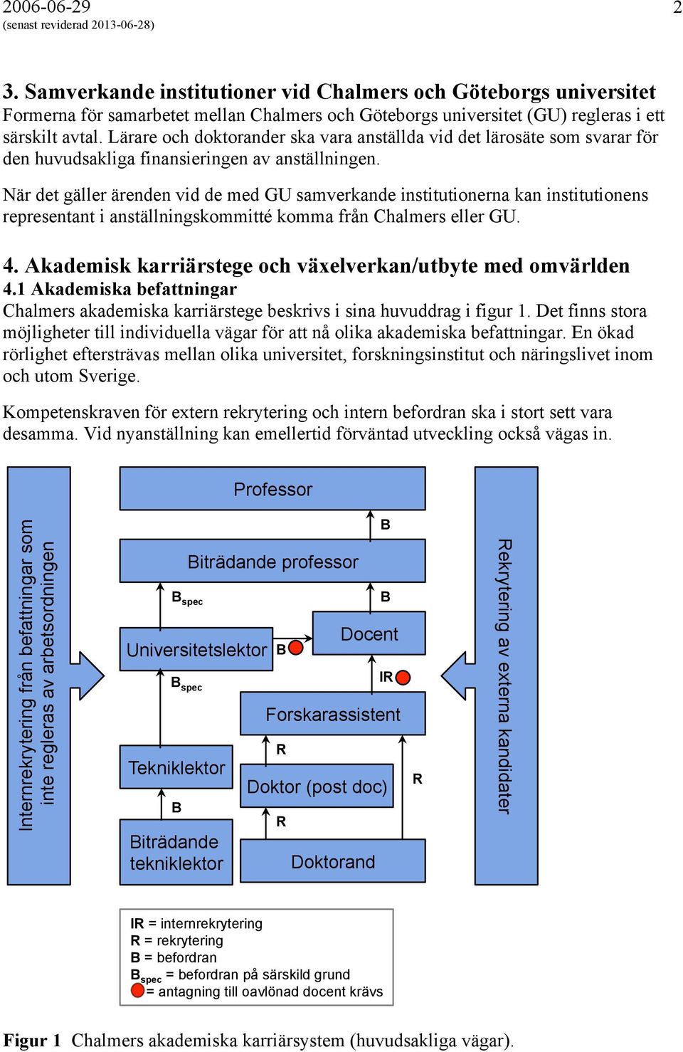 När det gäller ärenden vid de med GU samverkande institutionerna kan institutionens representant i anställningskommitté komma från Chalmers eller GU. 4.