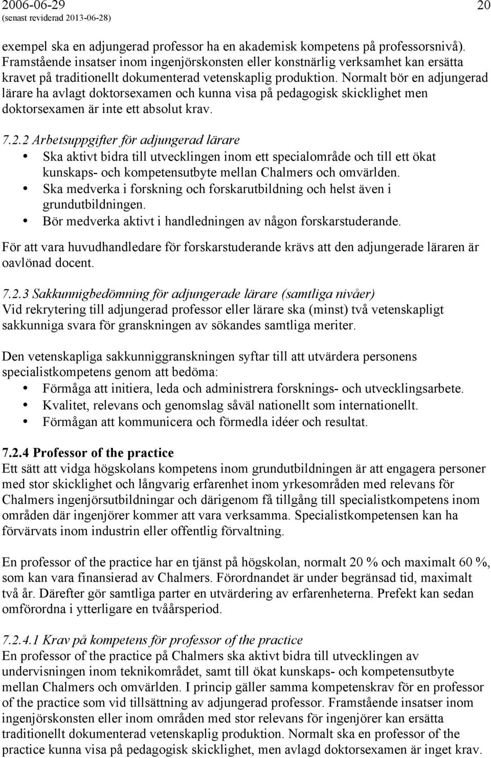 Normalt bör en adjungerad lärare ha avlagt doktorsexamen och kunna visa på pedagogisk skicklighet men doktorsexamen är inte ett absolut krav. 7.2.