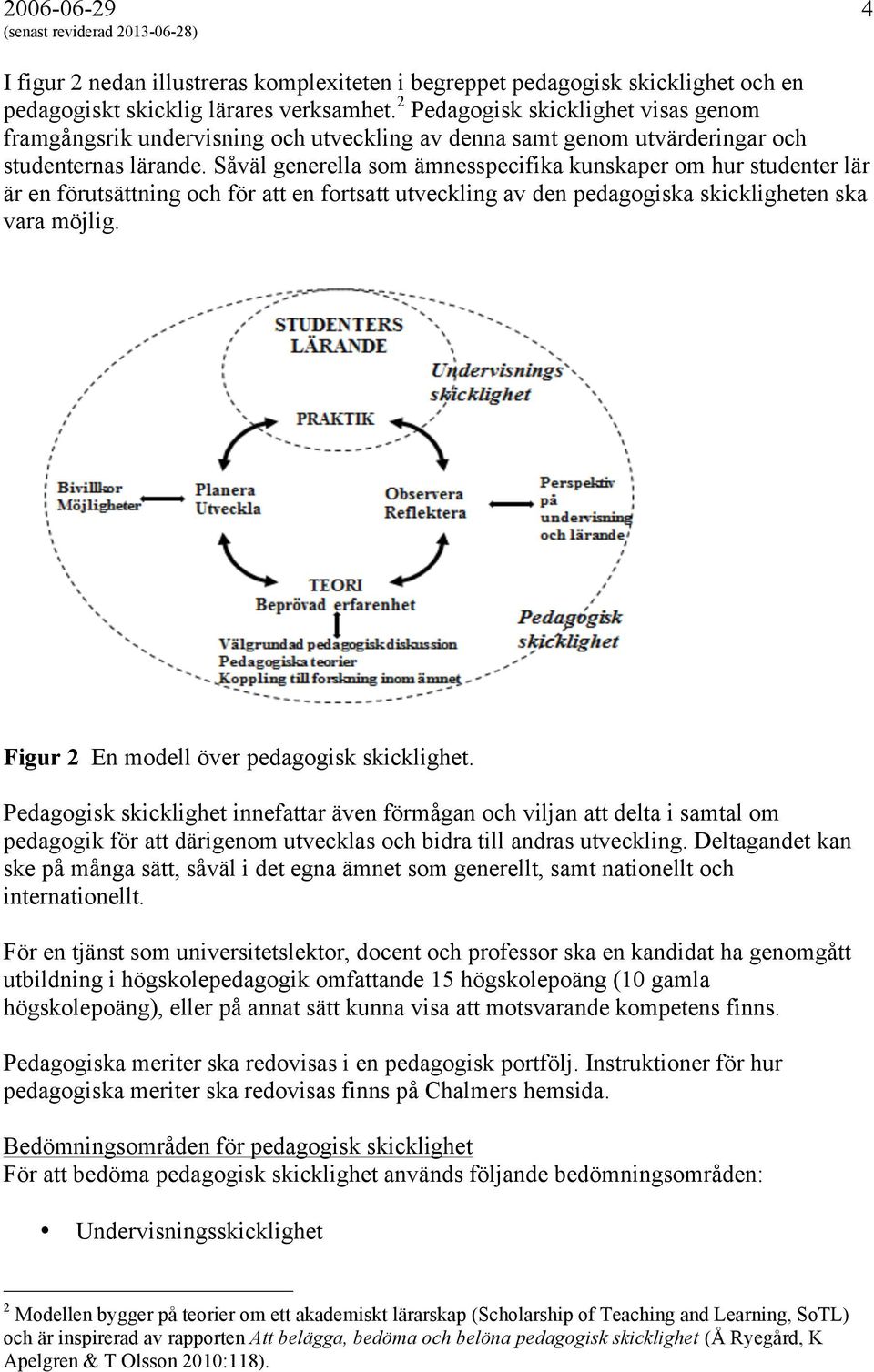 Såväl generella som ämnesspecifika kunskaper om hur studenter lär är en förutsättning och för att en fortsatt utveckling av den pedagogiska skickligheten ska vara möjlig.