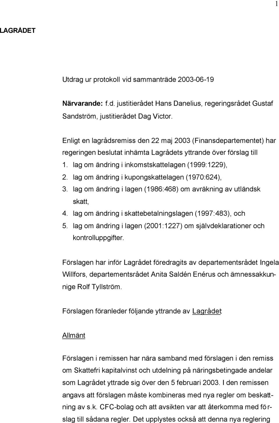 lag om ändring i kupongskattelagen (1970:624), 3. lag om ändring i lagen (1986:468) om avräkning av utländsk skatt, 4. lag om ändring i skattebetalningslagen (1997:483), och 5.