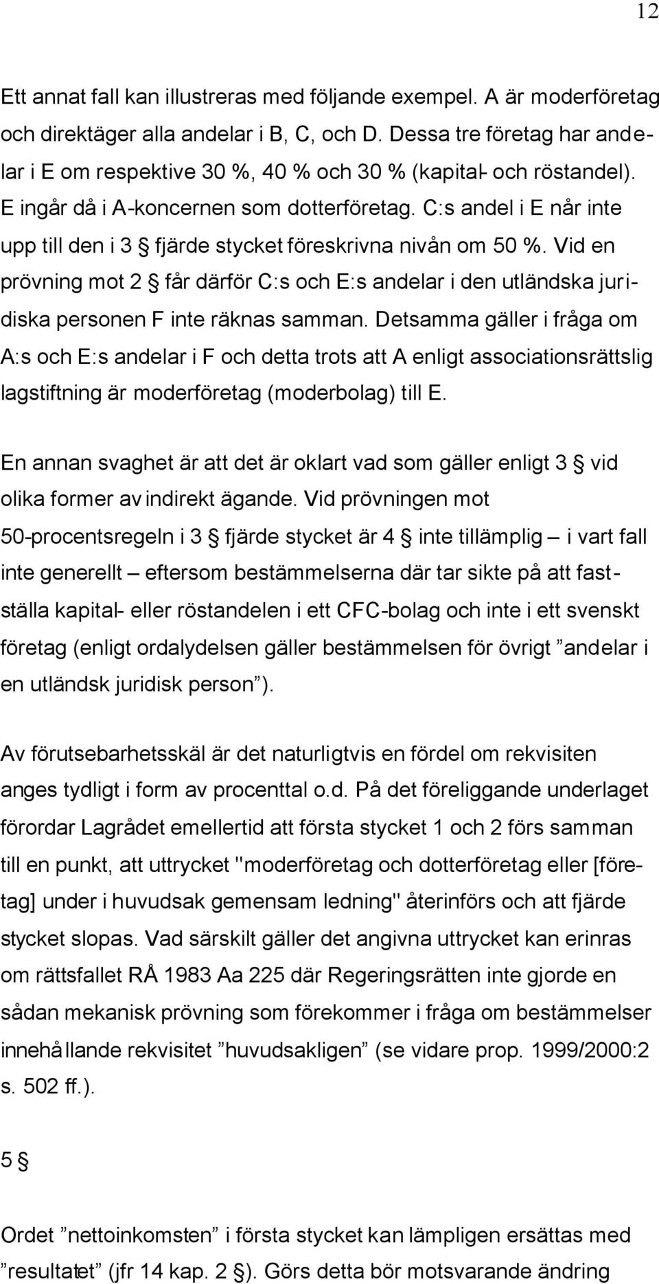 C:s andel i E når inte upp till den i 3 fjärde stycket föreskrivna nivån om 50 %. Vid en prövning mot 2 får därför C:s och E:s andelar i den utländska juridiska personen F inte räknas samman.