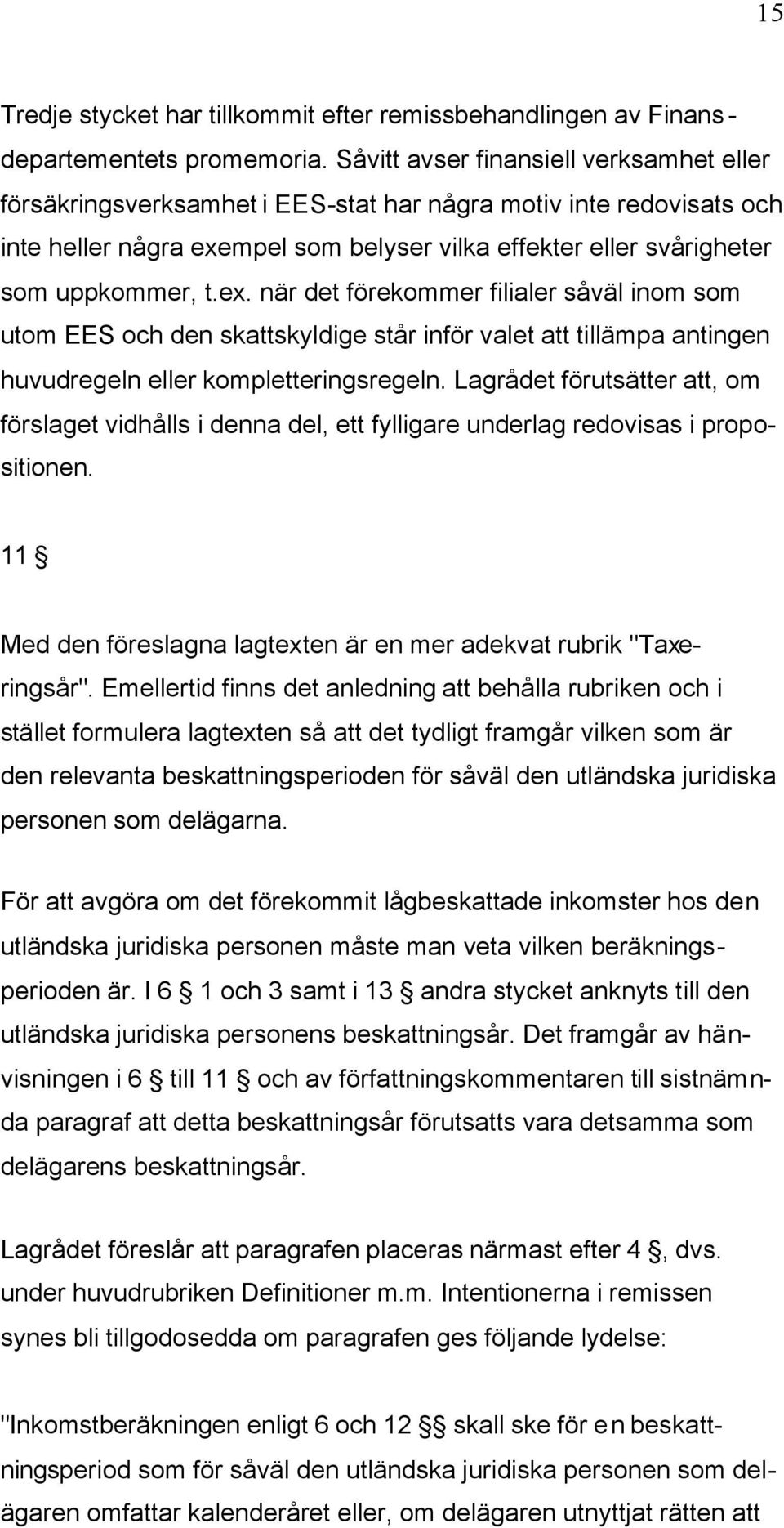 ex. när det förekommer filialer såväl inom som utom EES och den skattskyldige står inför valet att tillämpa antingen huvudregeln eller kompletteringsregeln.