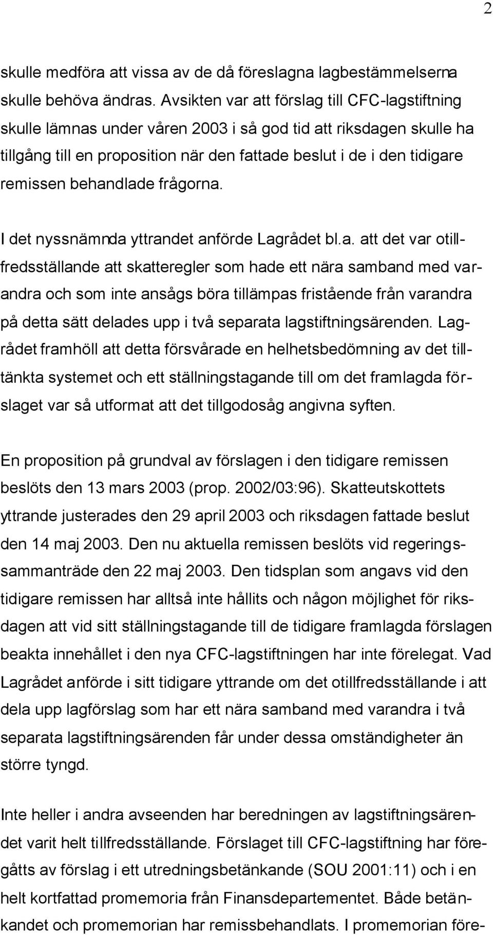 behandlade frågorna. I det nyssnämnda yttrandet anförde Lagrådet bl.a. att det var otillfredsställande att skatteregler som hade ett nära samband med varandra och som inte ansågs böra tillämpas