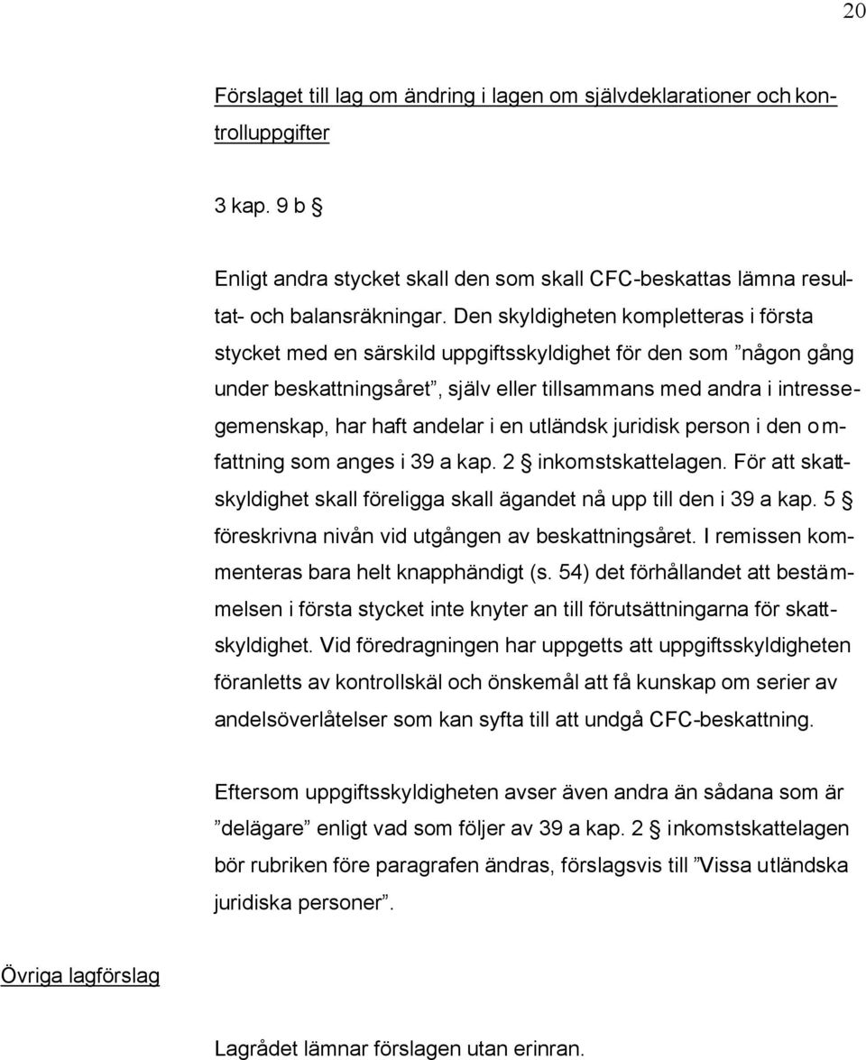 andelar i en utländsk juridisk person i den omfattning som anges i 39 a kap. 2 inkomstskattelagen. För att skattskyldighet skall föreligga skall ägandet nå upp till den i 39 a kap.