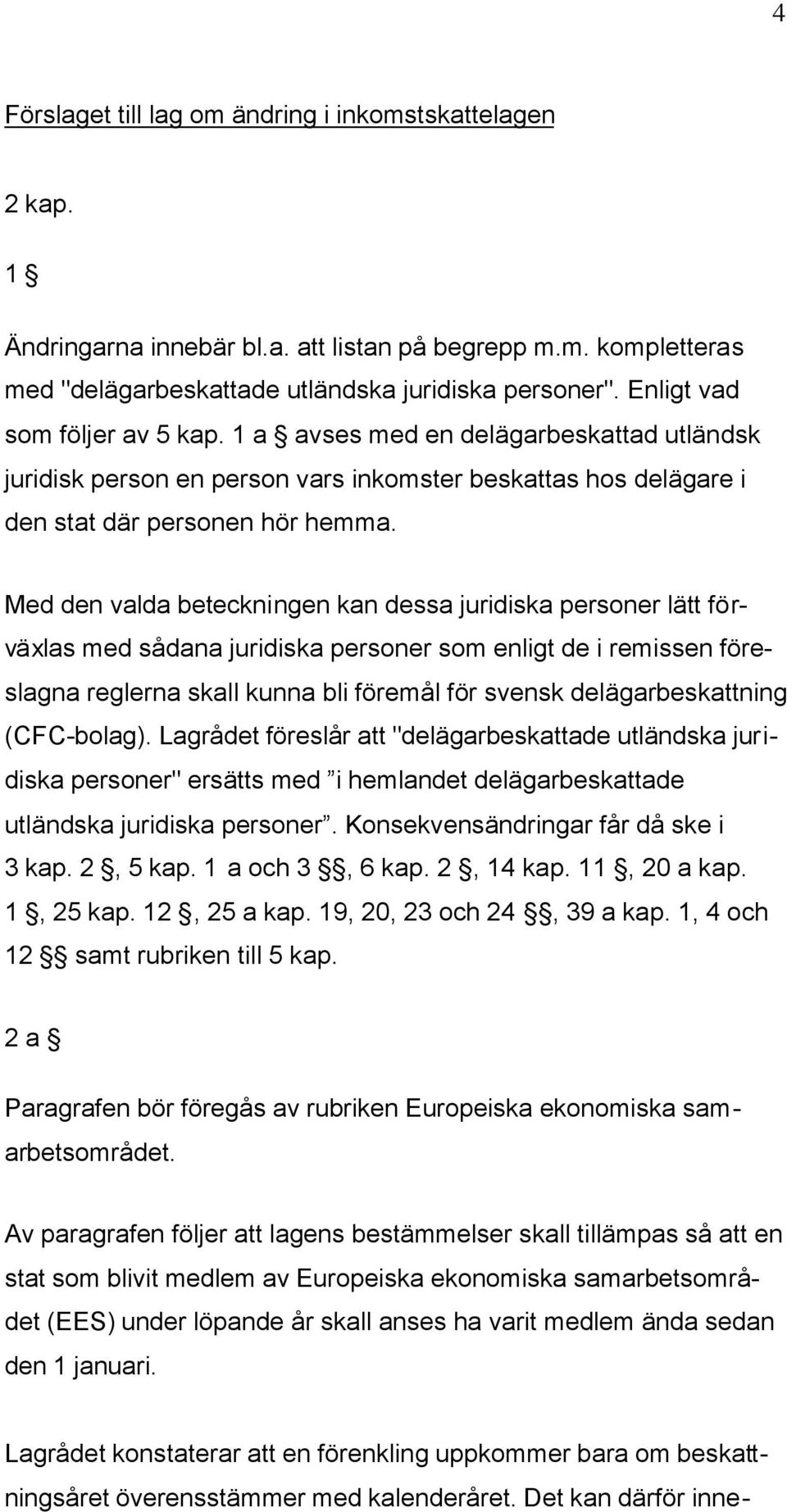 Med den valda beteckningen kan dessa juridiska personer lätt förväxlas med sådana juridiska personer som enligt de i remissen föreslagna reglerna skall kunna bli föremål för svensk delägarbeskattning