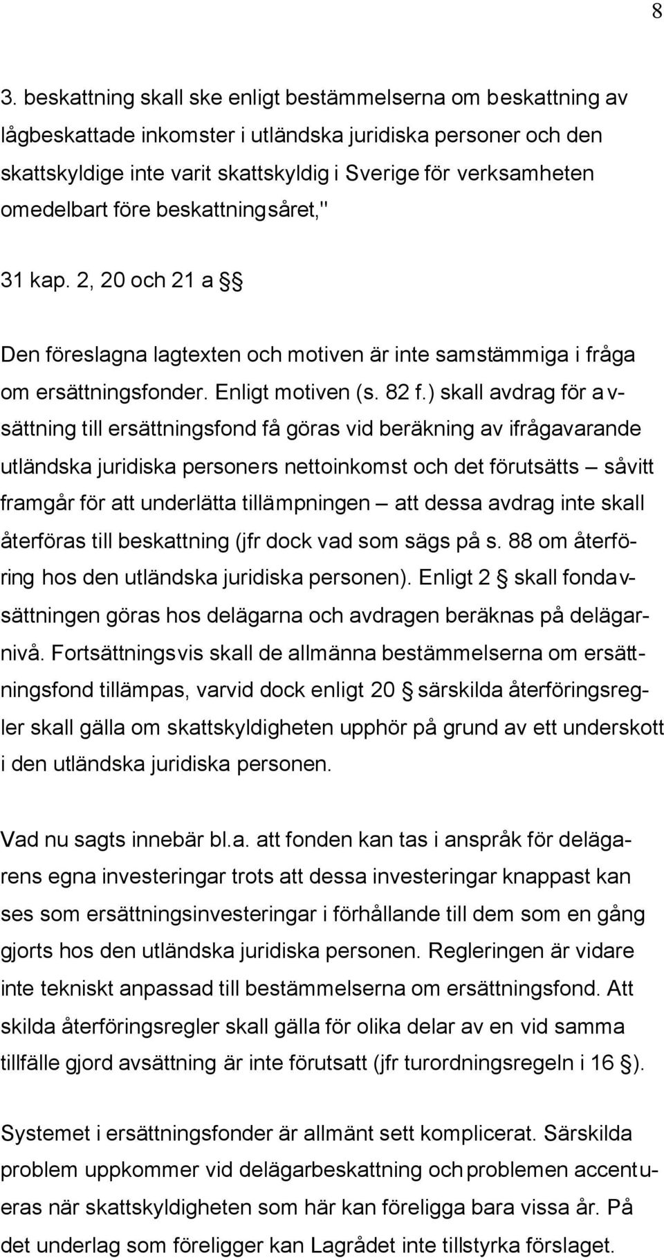 ) skall avdrag för avsättning till ersättningsfond få göras vid beräkning av ifrågavarande utländska juridiska personers nettoinkomst och det förutsätts såvitt framgår för att underlätta