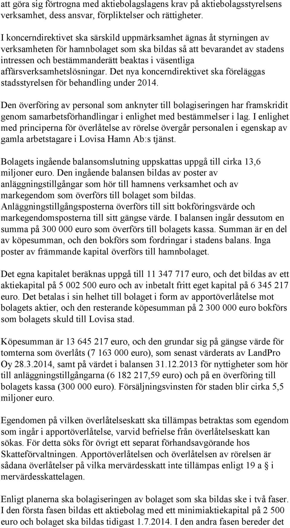 affärsverksamhetslösningar. Det nya koncerndirektivet ska föreläggas stadsstyrelsen för behandling under 2014.