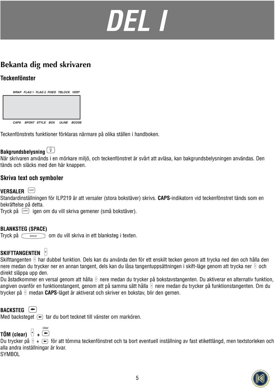 Skriva text och symboler VERSALER Standardinställningen för ILP219 är att versaler (stora bokstäver) skrivs. CAPS-indikatorn vid teckenfönstret tänds som en bekräftelse på detta.