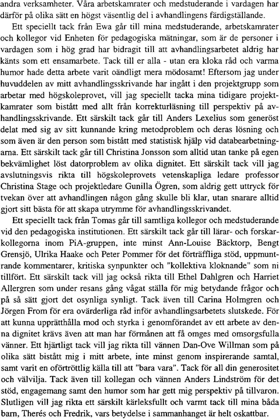 avhandlingsarbetet aldrig har känts som ett ensamarbete. Tack till er alla - utan era kloka råd och varma humor hade detta arbete varit oändligt mera mödosamt!