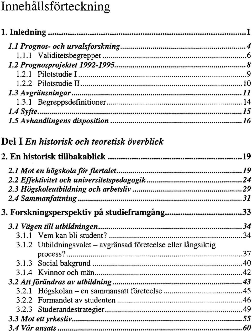 1 Mot en högskola för flertalet 19 2.2 Effektivitet och universitetspedagogik 24 2.3 Högskoleutbildning och arbetsliv 29 2.4 Sammanfattning 31 3. Forskningsperspektiv på studieframgång 33 3.