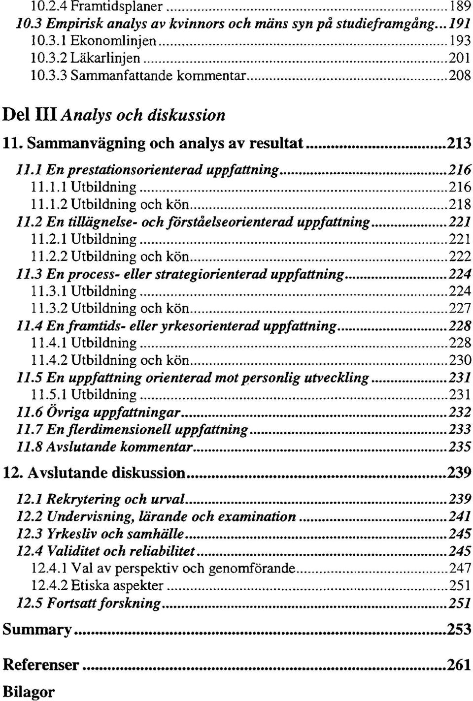 2 En tillägnelse- och förståelseorienterad uppfattning 221 11.2.1 Utbildning 221 11.2.2 Utbildning och kön 222 11.3 En process- eller strategiorienterad uppfattning 224 11.3.1 Utbildning 224 11.3.2 Utbildning och kön 227 11.